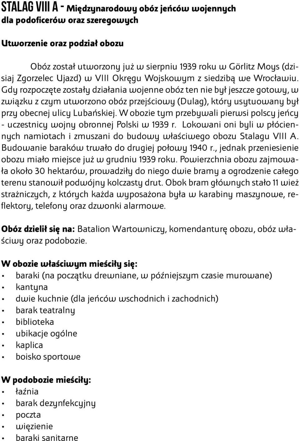 Gdy rozpoczęte zostały działania wojenne obóz ten nie był jeszcze gotowy, w związku z czym utworzono obóz przejściowy (Dulag), który usytuowany był przy obecnej ulicy Lubańskiej.