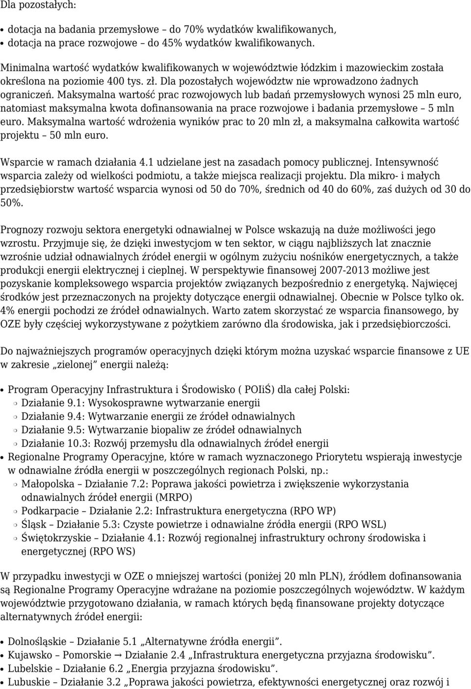 Maksymalna wartość prac rozwojowych lub badań przemysłowych wynosi 25 mln euro, natomiast maksymalna kwota dofinansowania na prace rozwojowe i badania przemysłowe 5 mln euro.