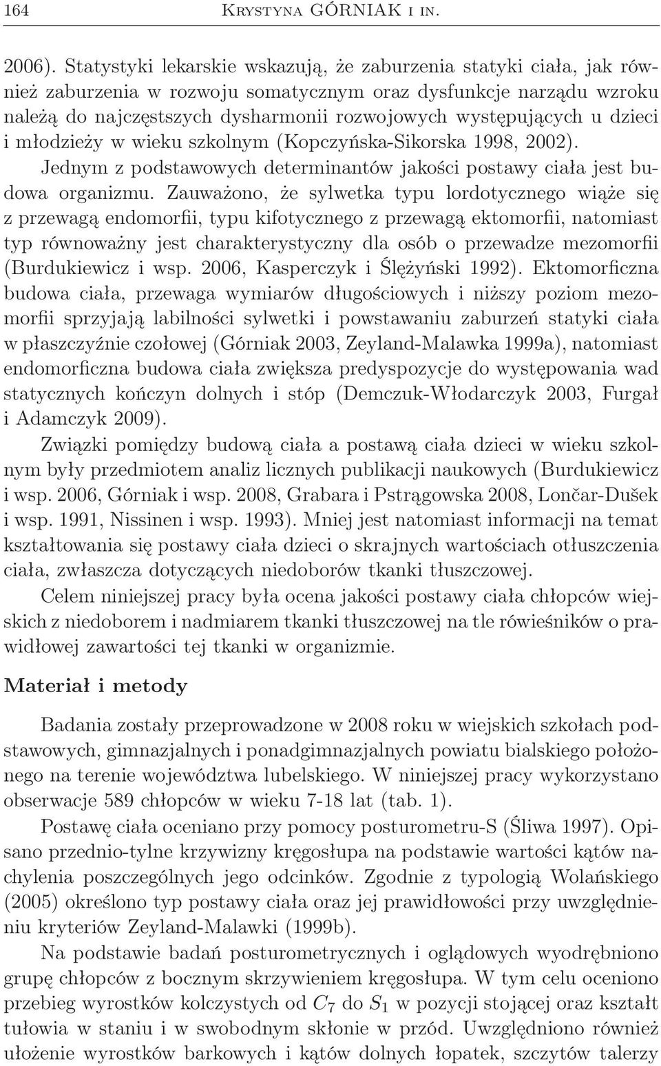 dzieci i młodzieży w wieku szkolnym (Kopczyńska-Sikorska 1998, 2002). Jednym z podstawowych determinantów jakości postawy ciała jest budowa organizmu.