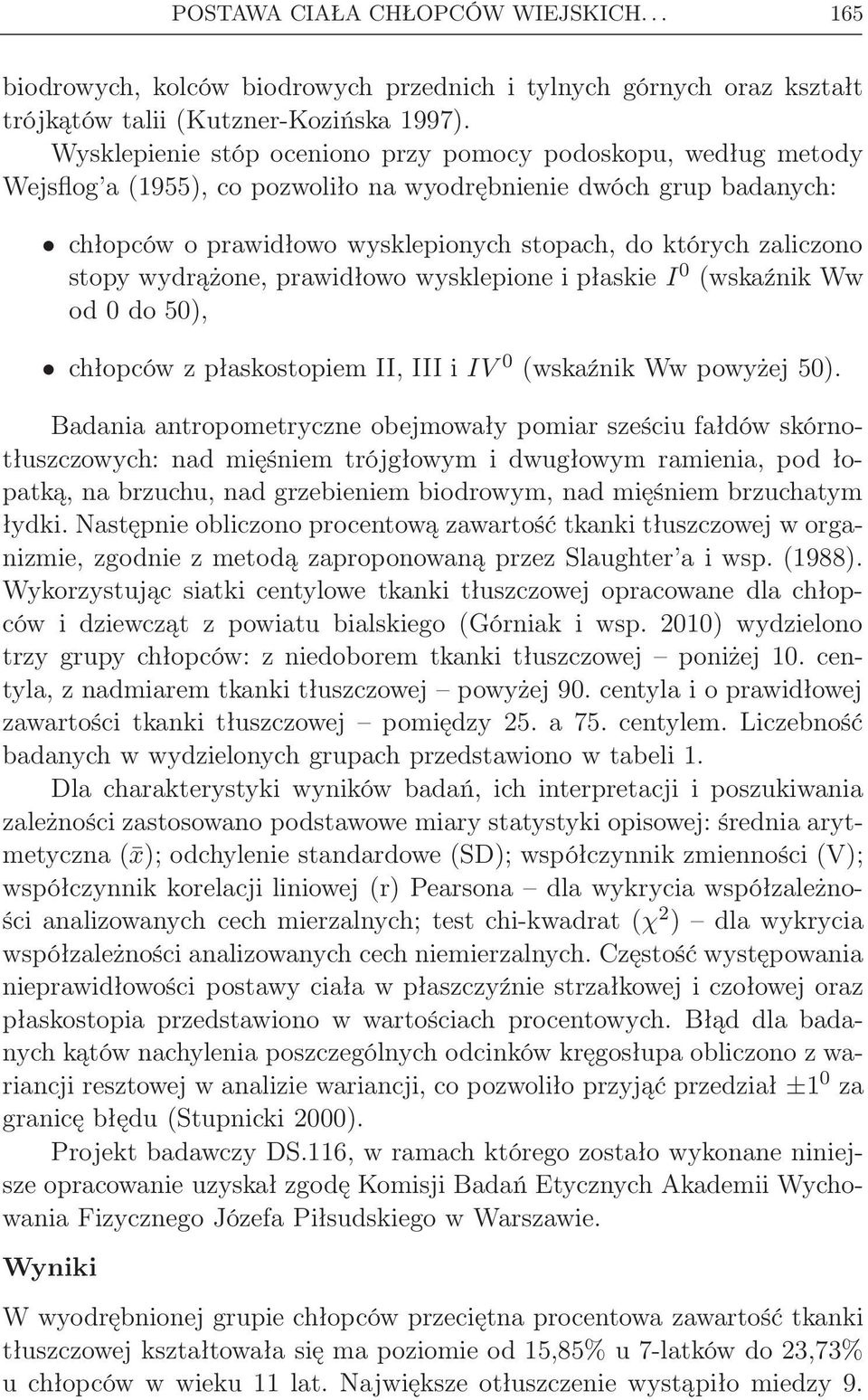 stopy wydrążone, prawidłowo wysklepione i płaskie I 0 (wskaźnik Ww od 0 do 50), chłopców z płaskostopiem II, III i IV 0 (wskaźnik Ww powyżej 50).