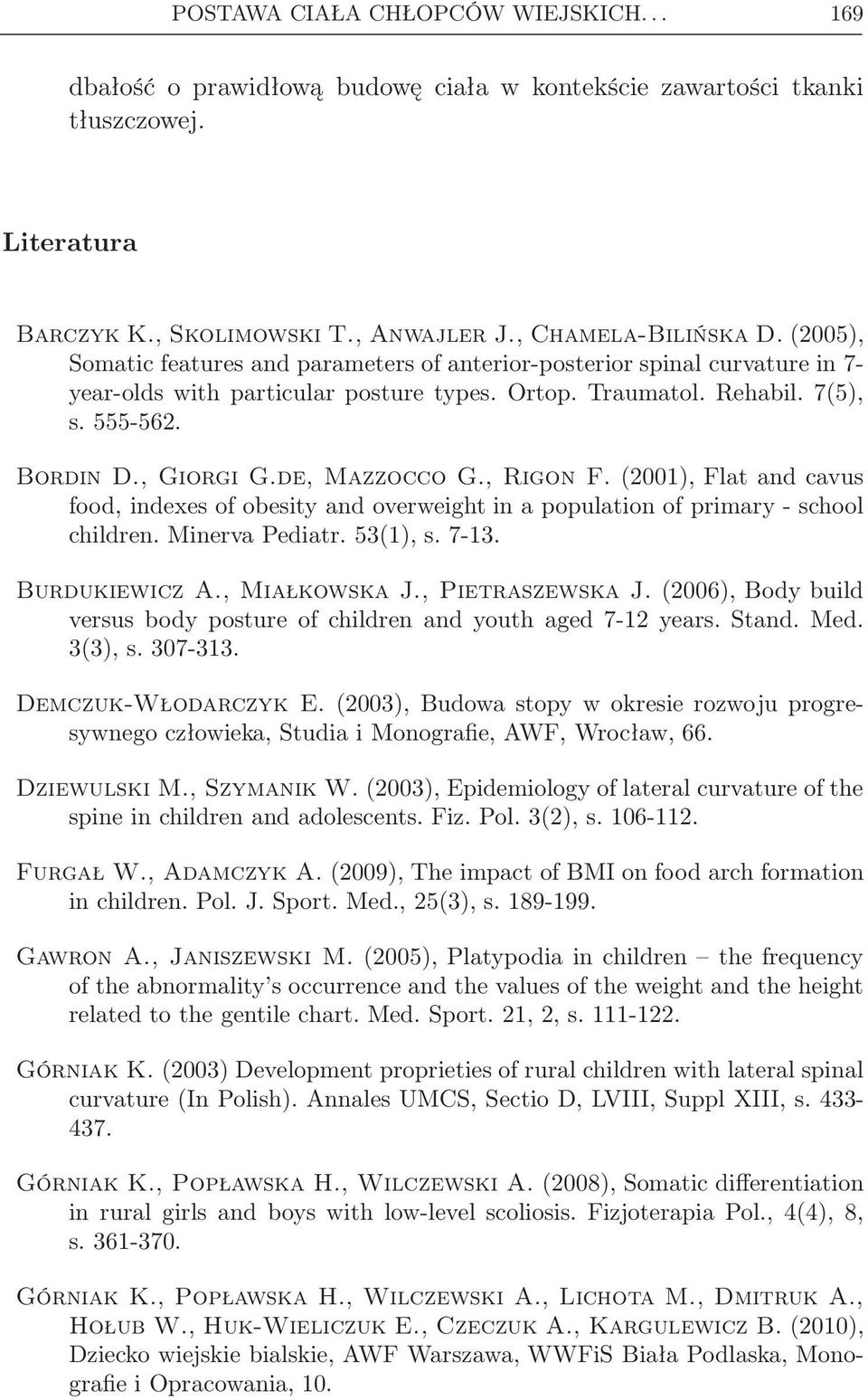 de, Mazzocco G., Rigon F. (2001), Flat and cavus food, indexes of obesity and overweight in a population of primary - school children. Minerva Pediatr. 53(1), s. 7-13. Burdukiewicz A., Miałkowska J.