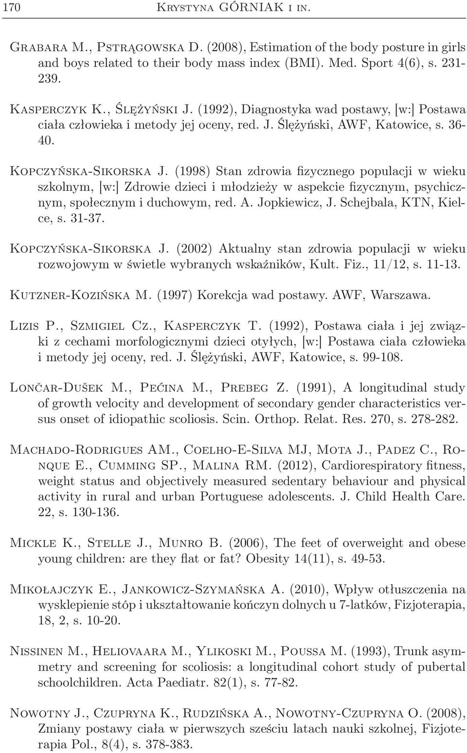 (1998) Stan zdrowia fizycznego populacji w wieku szkolnym, [w:] Zdrowie dzieci i młodzieży w aspekcie fizycznym, psychicznym, społecznym i duchowym, red. A. Jopkiewicz, J. Schejbala, KTN, Kielce, s.