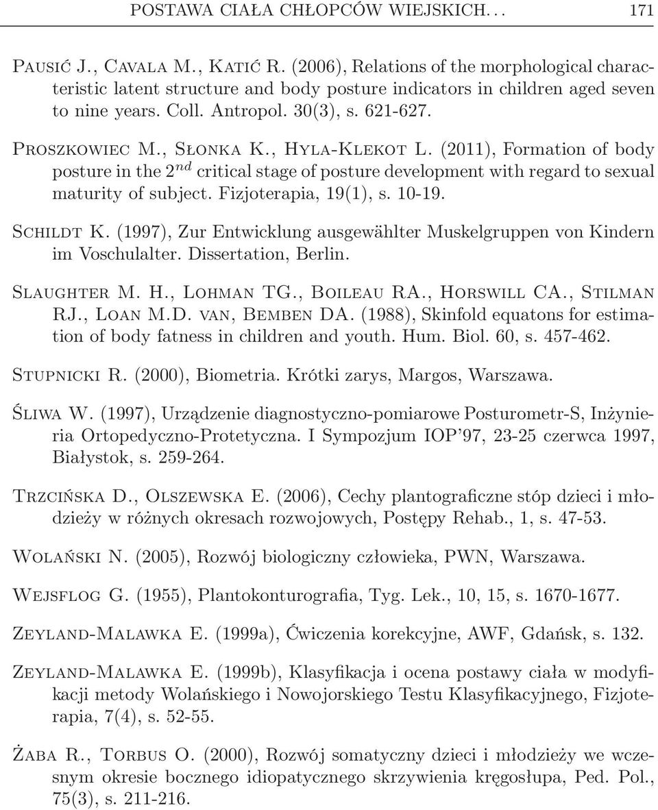 , Hyla-Klekot L. (2011), Formation of body posture in the 2 nd critical stage of posture development with regard to sexual maturity of subject. Fizjoterapia, 19(1), s. 10-19. Schildt K.