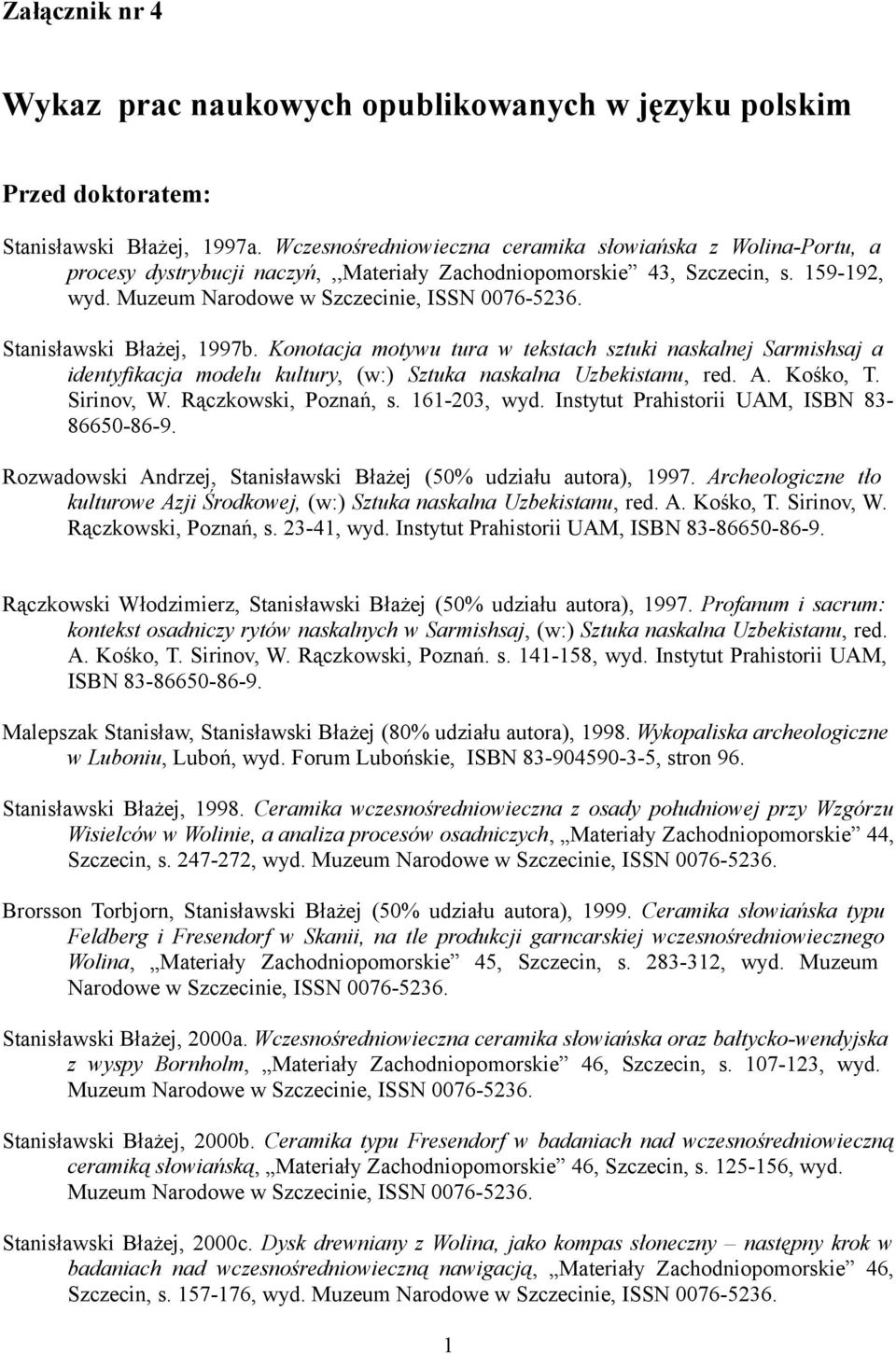 Stanisławski Błażej, 1997b. Konotacja motywu tura w tekstach sztuki naskalnej Sarmishsaj a identyfikacja modelu kultury, (w:) Sztuka naskalna Uzbekistanu, red. A. Kośko, T. Sirinov, W.