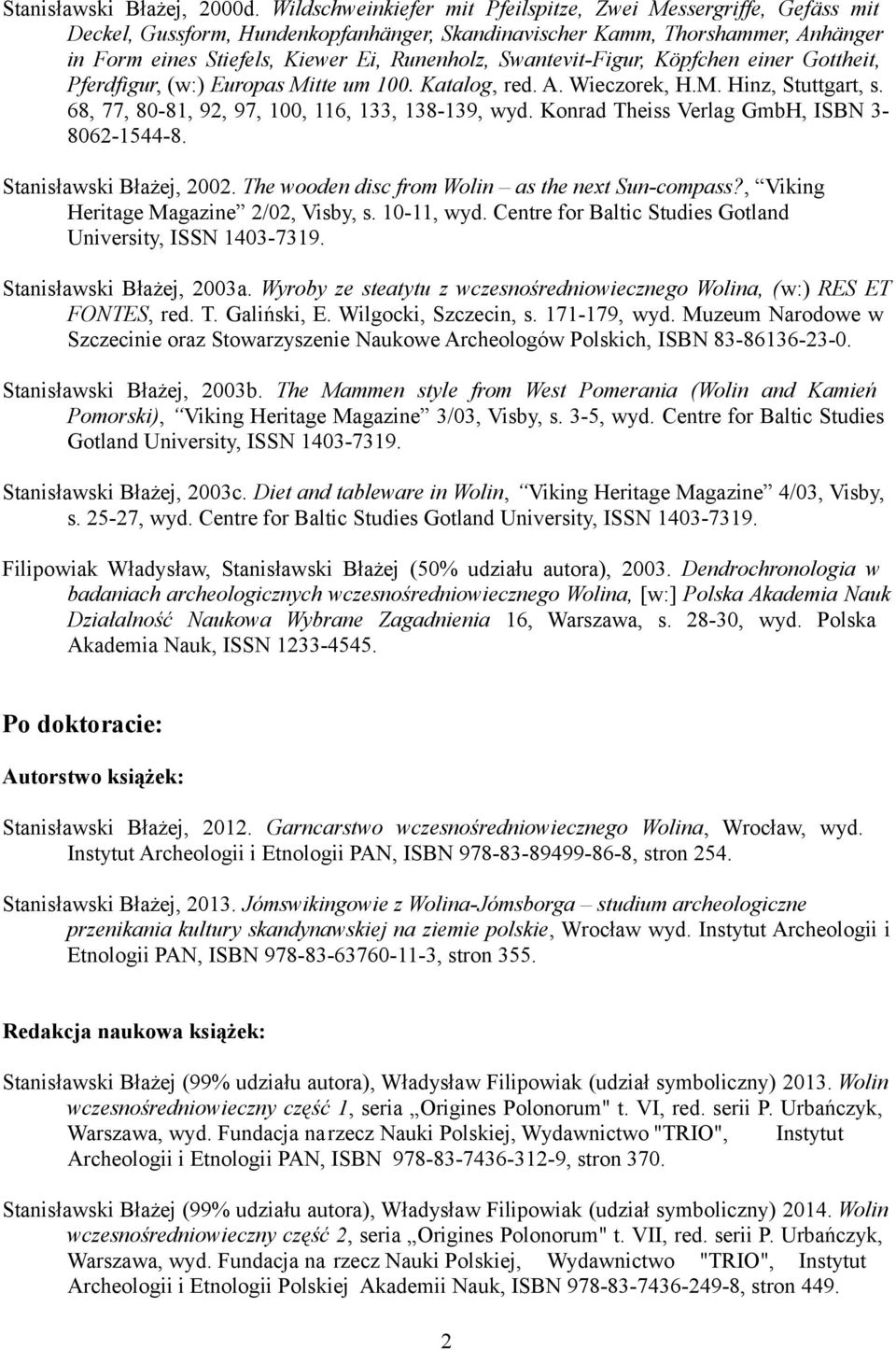 Swantevit-Figur, Köpfchen einer Gottheit, Pferdfigur, (w:) Europas Mitte um 100. Katalog, red. A. Wieczorek, H.M. Hinz, Stuttgart, s. 68, 77, 80-81, 92, 97, 100, 116, 133, 138-139, wyd.