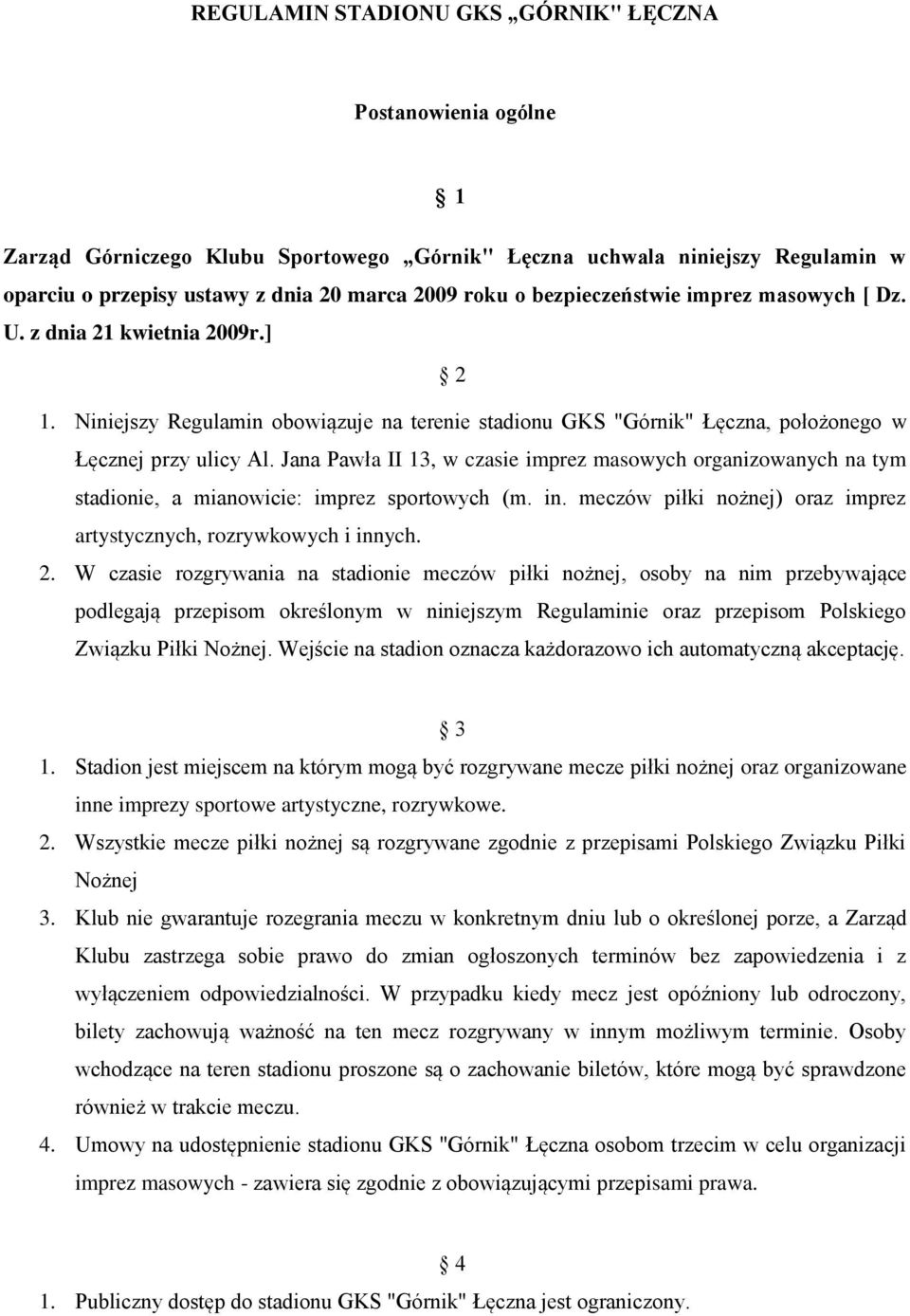 Jana Pawła II 13, w czasie imprez masowych organizowanych na tym stadionie, a mianowicie: imprez sportowych (m. in. meczów piłki nożnej) oraz imprez artystycznych, rozrywkowych i innych. 2.