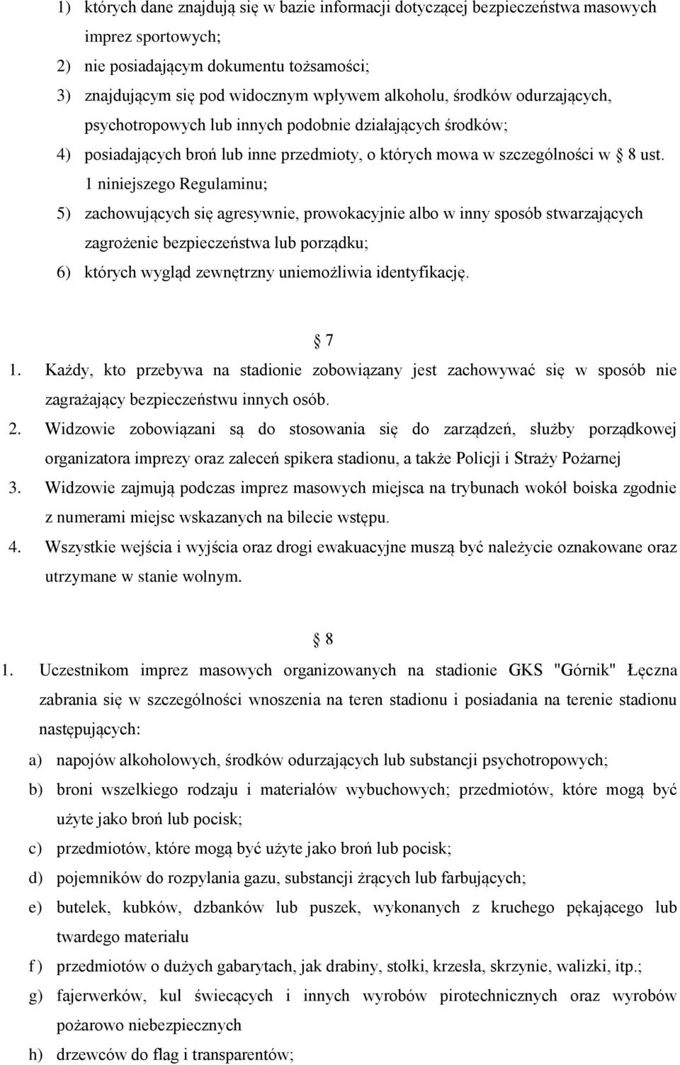 1 niniejszego Regulaminu; 5) zachowujących się agresywnie, prowokacyjnie albo w inny sposób stwarzających zagrożenie bezpieczeństwa lub porządku; 6) których wygląd zewnętrzny uniemożliwia