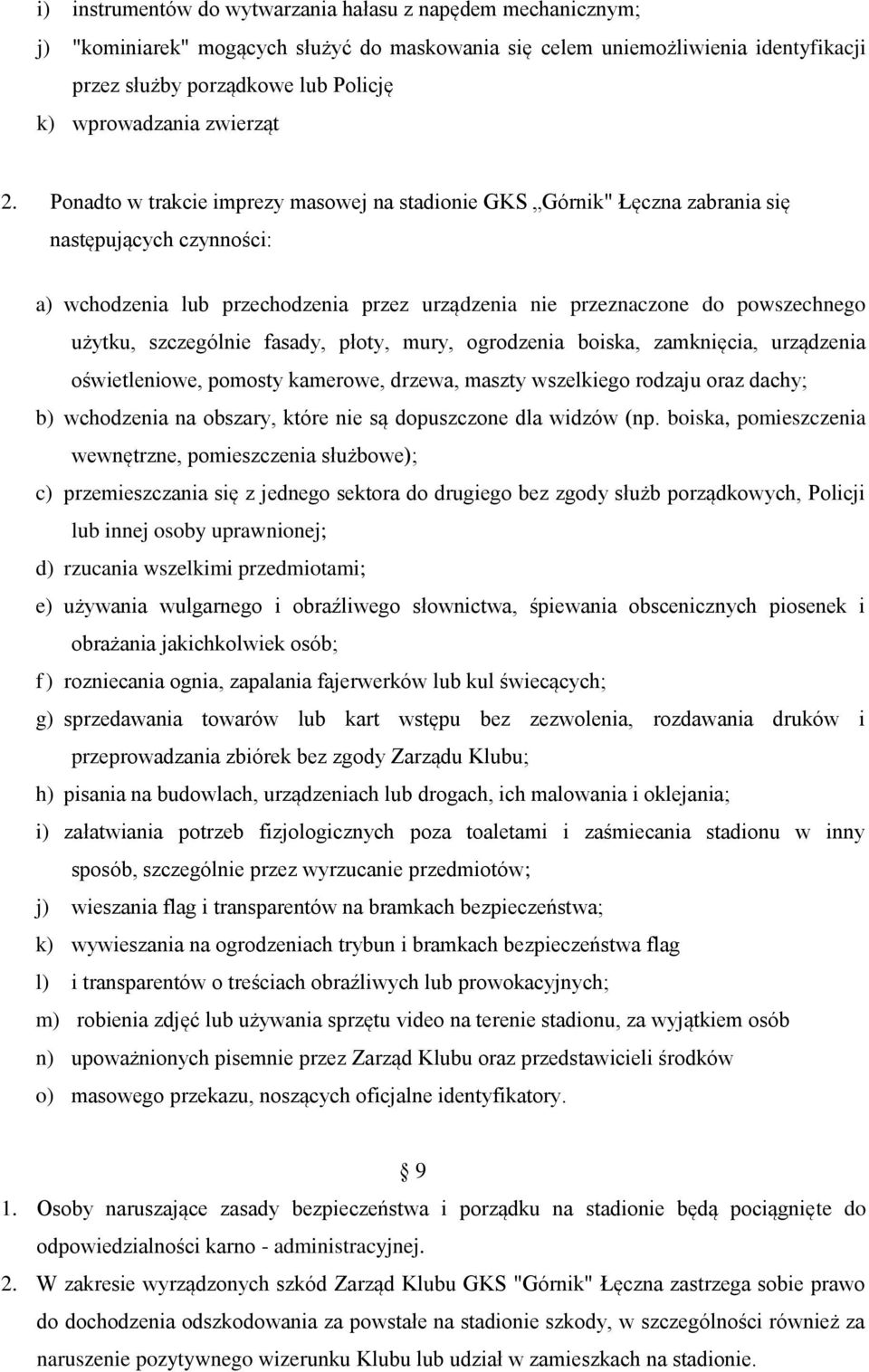 Ponadto w trakcie imprezy masowej na stadionie GKS Górnik" Łęczna zabrania się następujących czynności: a) wchodzenia lub przechodzenia przez urządzenia nie przeznaczone do powszechnego użytku,