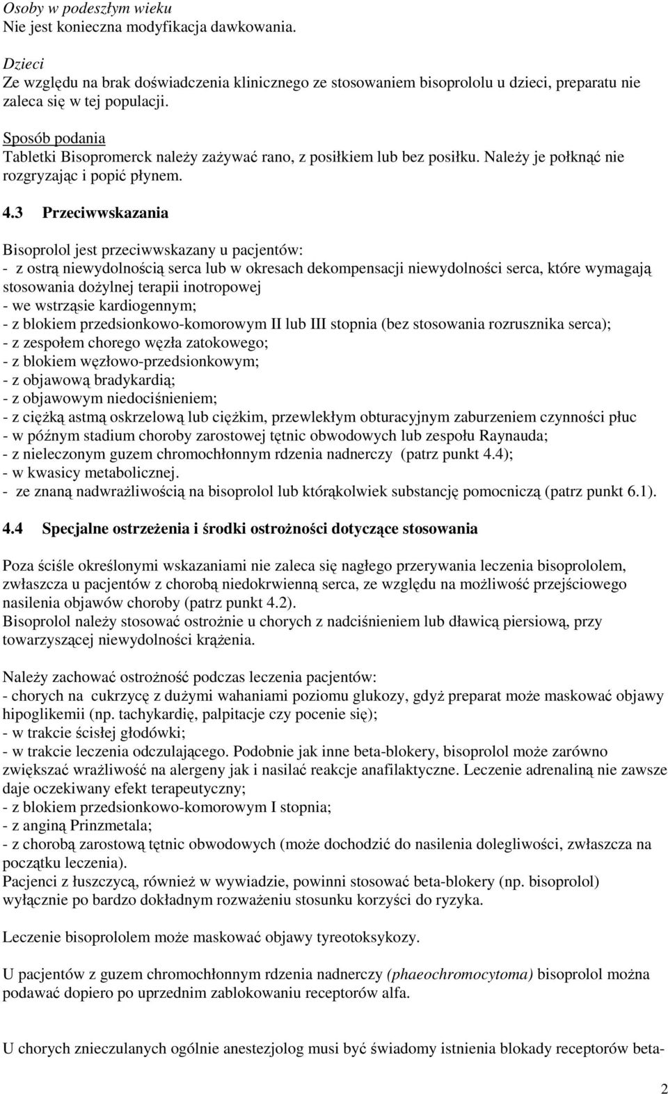 3 Przeciwwskazania Bisoprolol jest przeciwwskazany u pacjentów: - z ostrą niewydolnością serca lub w okresach dekompensacji niewydolności serca, które wymagają stosowania dożylnej terapii inotropowej