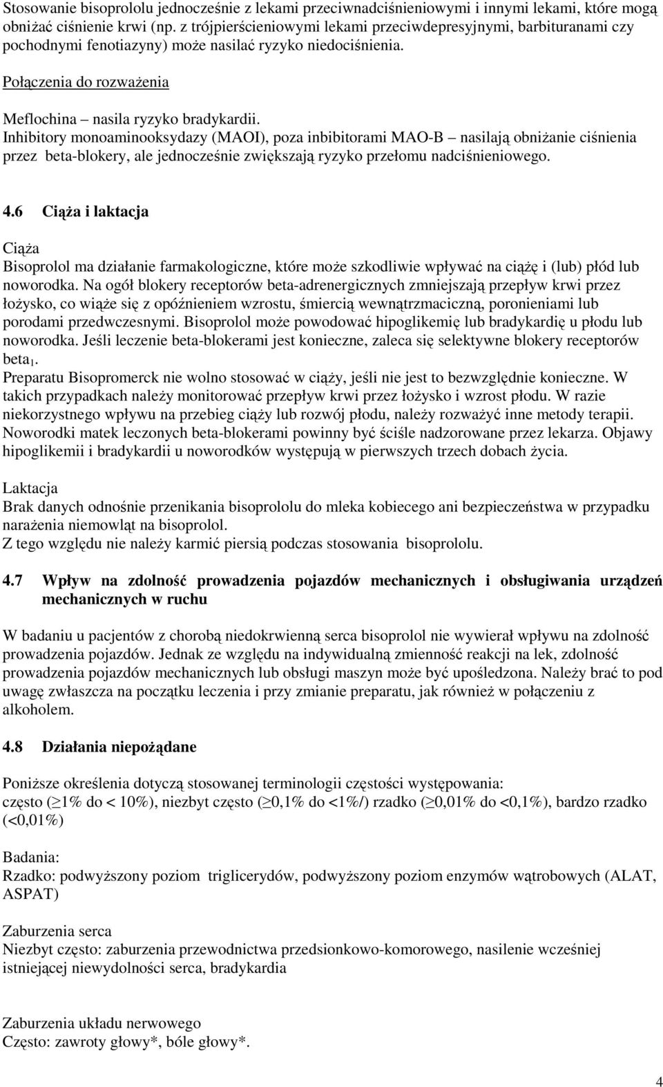 Inhibitory monoaminooksydazy (MAOI), poza inbibitorami MAO-B nasilają obniżanie ciśnienia przez beta-blokery, ale jednocześnie zwiększają ryzyko przełomu nadciśnieniowego. 4.