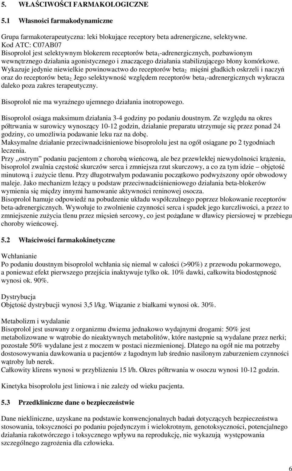 Wykazuje jedynie niewielkie powinowactwo do receptorów beta 2 mięśni gładkich oskrzeli i naczyń oraz do receptorów beta 2.