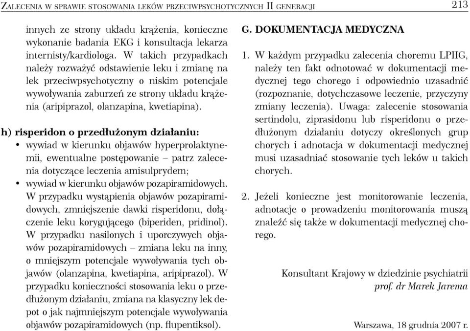 h) risperidon o przedłużonym działaniu: wywiad w kierunku objawów hyperprolaktynemii, ewentualne postępowanie patrz zalecenia dotyczące leczenia amisulprydem; wywiad w kierunku objawów