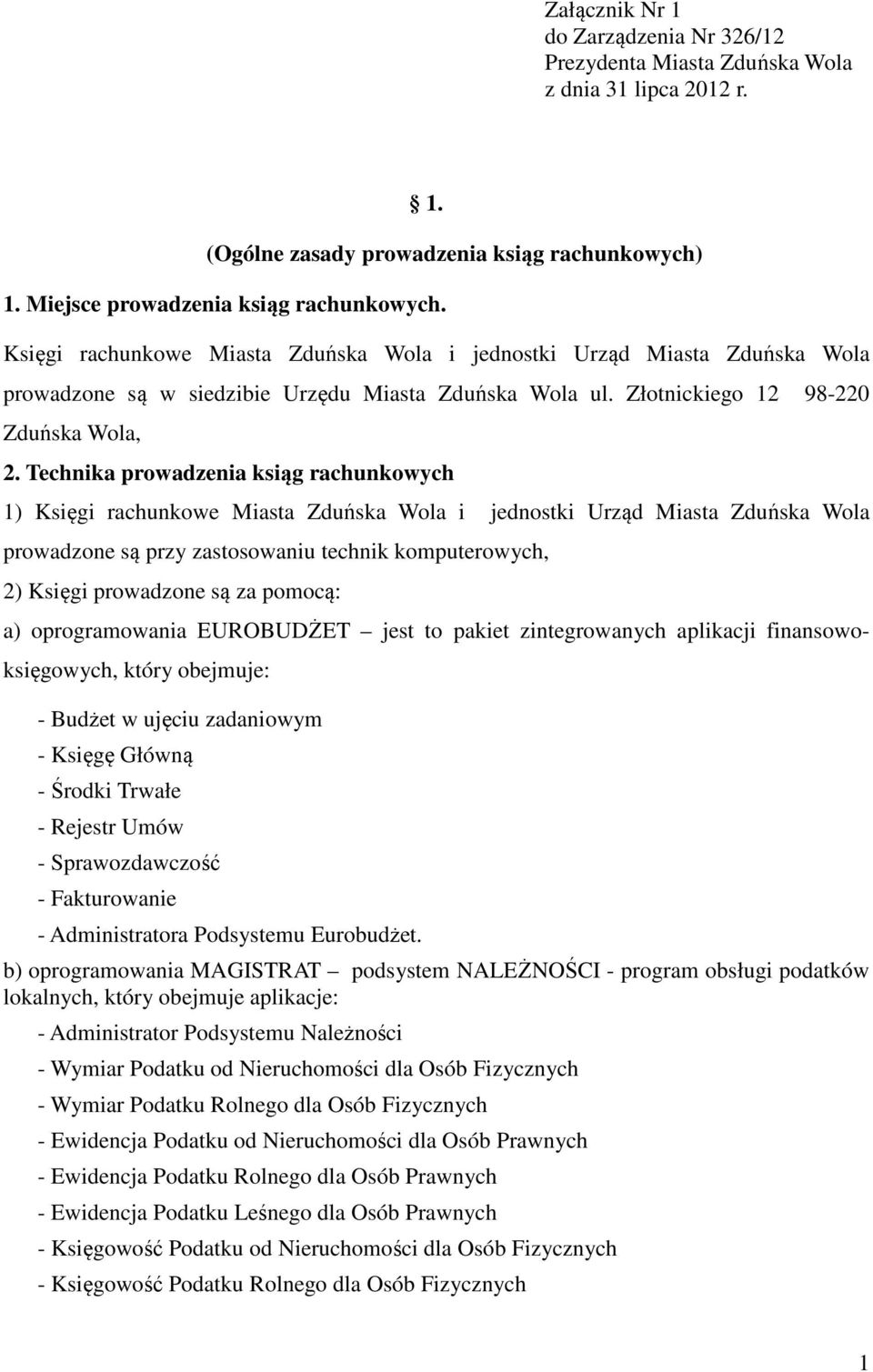 Technika prowadzenia ksiąg rachunkowych 1) Księgi rachunkowe Miasta Zduńska Wola i jednostki Urząd Miasta Zduńska Wola prowadzone są przy zastosowaniu technik komputerowych, 2) Księgi prowadzone są