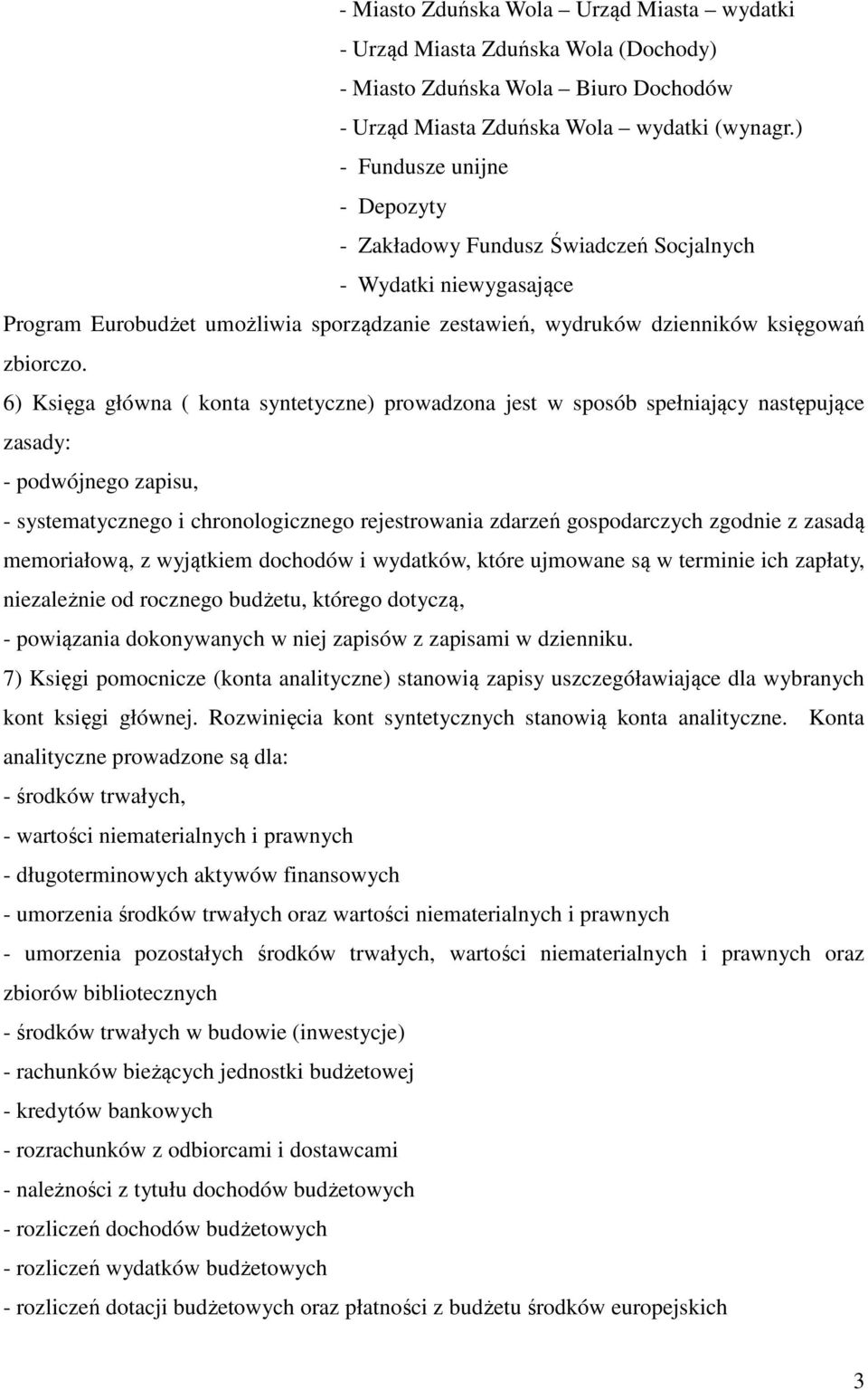 6) Księga główna ( konta syntetyczne) prowadzona jest w sposób spełniający następujące zasady: - podwójnego zapisu, - systematycznego i chronologicznego rejestrowania zdarzeń gospodarczych zgodnie z