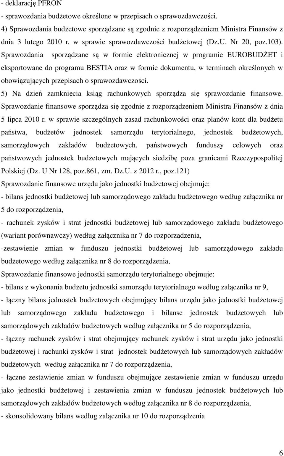 Sprawozdania sporządzane są w formie elektronicznej w programie EUROBUDŻET i eksportowane do programu BESTIA oraz w formie dokumentu, w terminach określonych w obowiązujących przepisach o