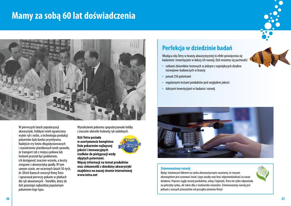 inwestycjami w badania i rozwój W pierwszych latach popularyzacji akwarystyki, hobbyści mieli ograniczony wybór ryb i roślin, a technologia produkcji pokarmów była bardzo prymitywna.