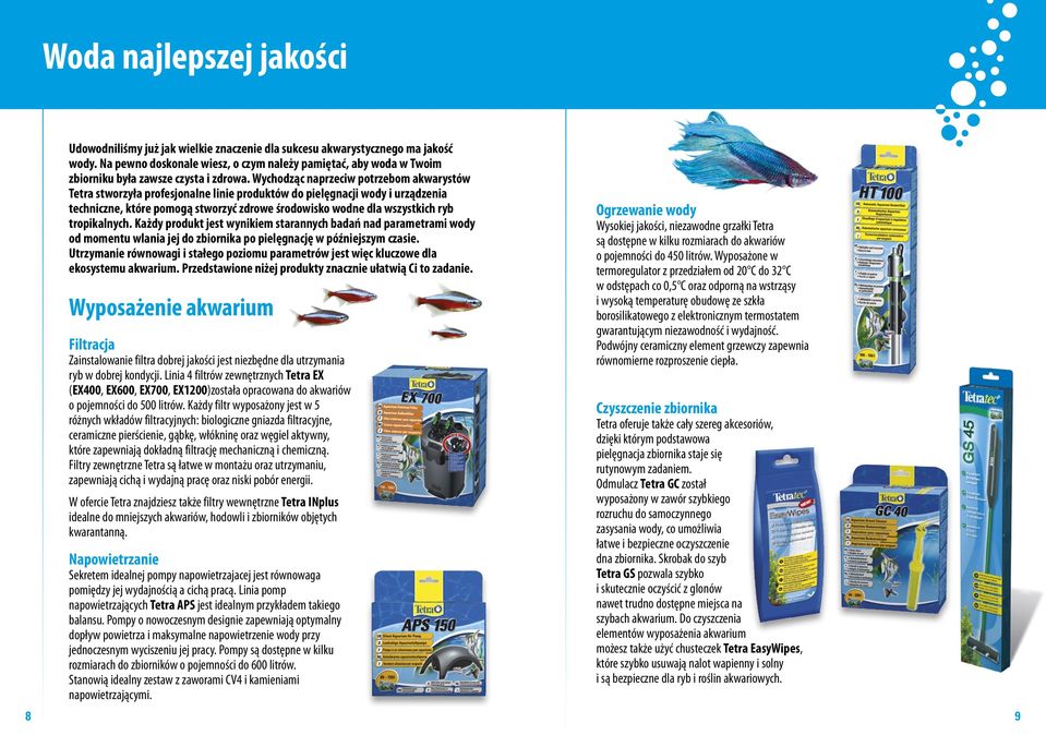 Wychodząc naprzeciw potrzebom akwarystów Tetra stworzyła profesjonalne linie produktów do pielęgnacji wody i urządzenia techniczne, które pomogą stworzyć zdrowe środowisko wodne dla wszystkich ryb