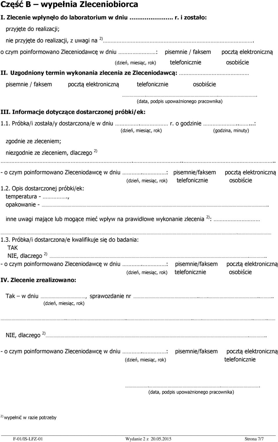 Uzgodniony termin wykonania zlecenia ze Zleceniodawcą: pisemnie / faksem pocztą elektroniczną telefonicznie osobiście III. Informacje dotyczące dostarczonej próbki/ek:.