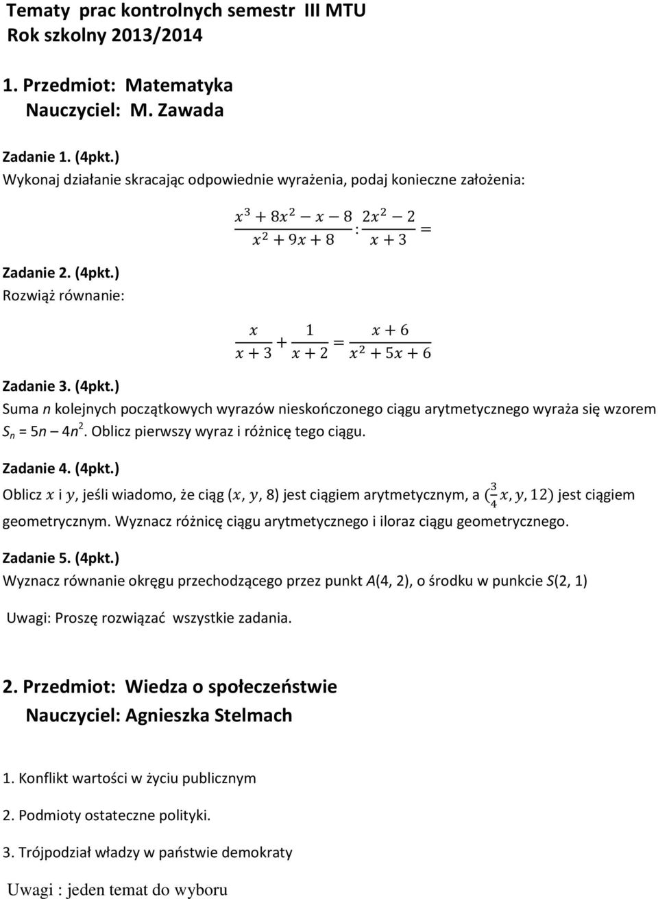 ) Rozwiąż równanie: Zadanie 3. (4pkt.) Suma n kolejnych początkowych wyrazów nieskończonego ciągu arytmetycznego wyraża się wzorem S n = 5n 4n 2. Oblicz pierwszy wyraz i różnicę tego ciągu. Zadanie 4.