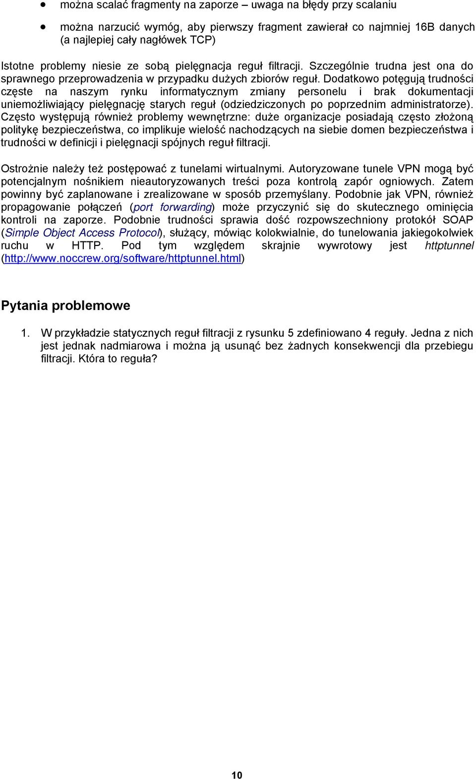 Dodatkowo potęgują trudności częste na naszym rynku informatycznym zmiany personelu i brak dokumentacji uniemożliwiający pielęgnację starych reguł (odziedziczonych po poprzednim administratorze).