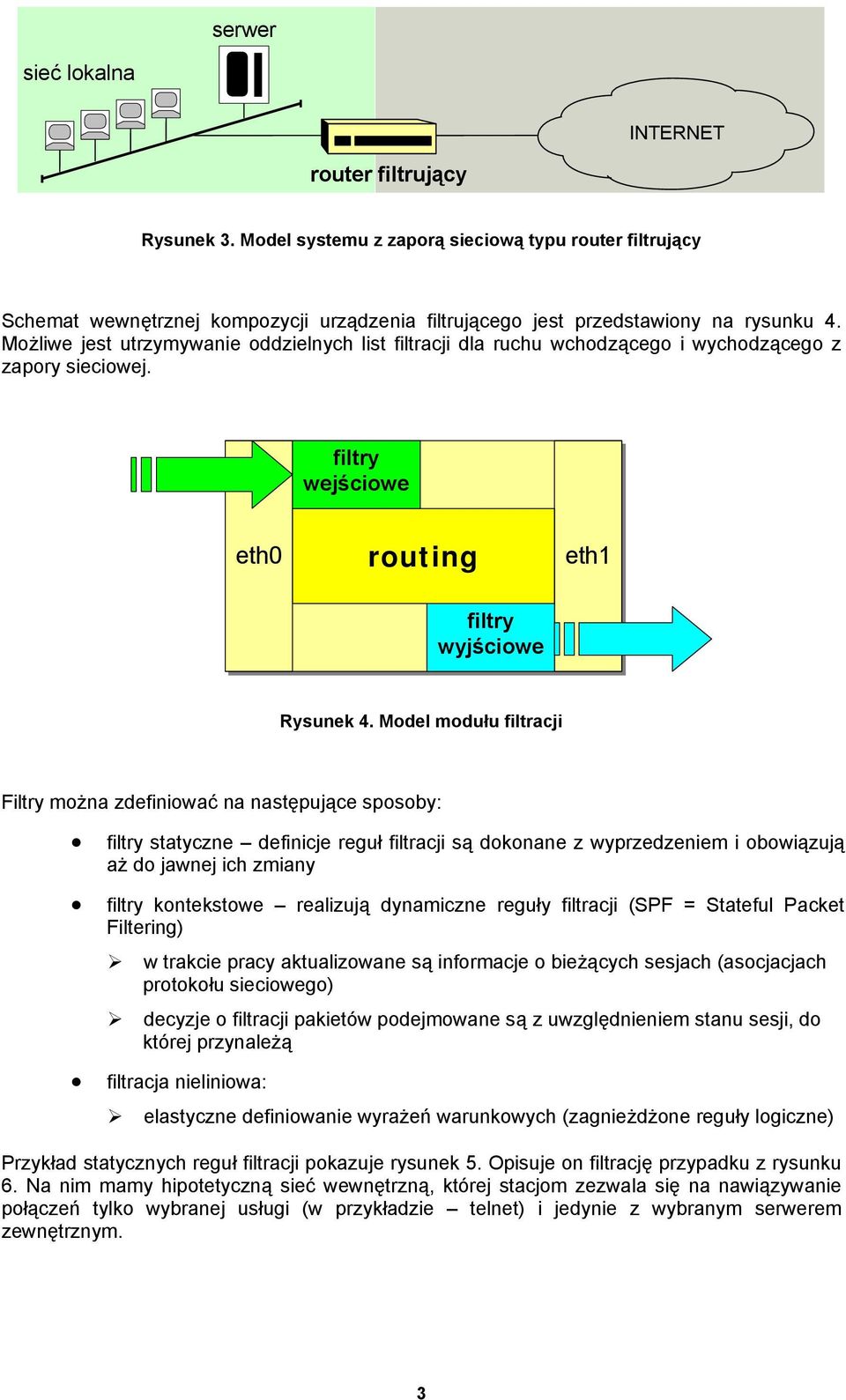 Model modułu filtracji Filtry można zdefiniować na następujące sposoby: statyczne definicje reguł filtracji są dokonane z wyprzedzeniem i obowiązują aż do jawnej ich zmiany kontekstowe realizują