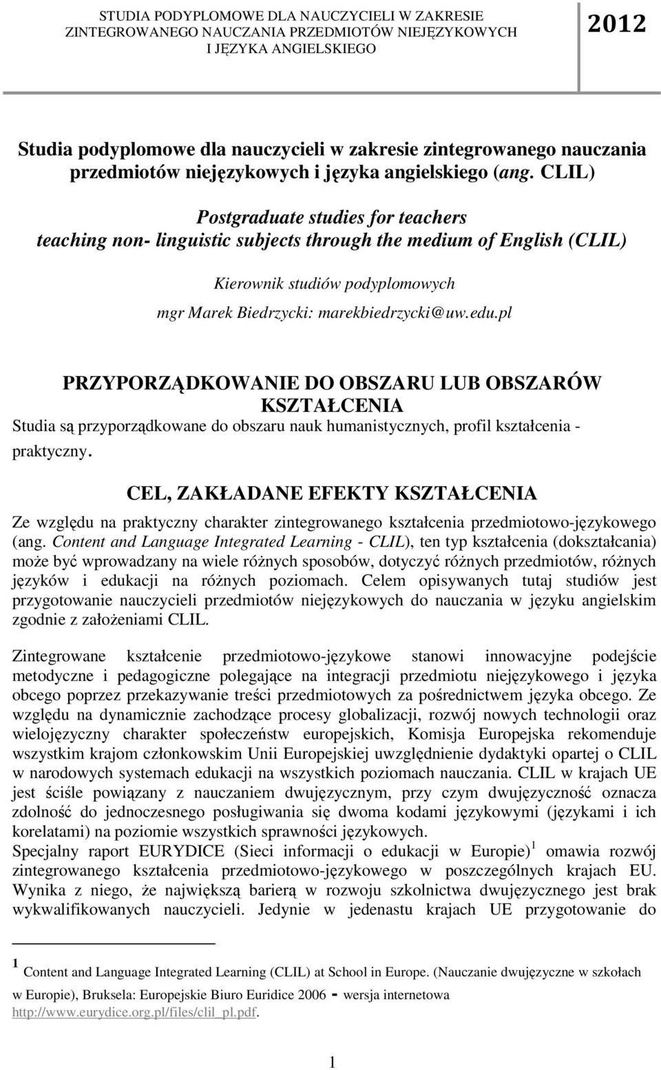pl PRZYPORZĄDKOWANIE DO OBSZARU LUB OBSZARÓW KSZTAŁCENIA Studia są przyporządkowane do obszaru nauk humanistycznych, profil kształcenia - praktyczny.