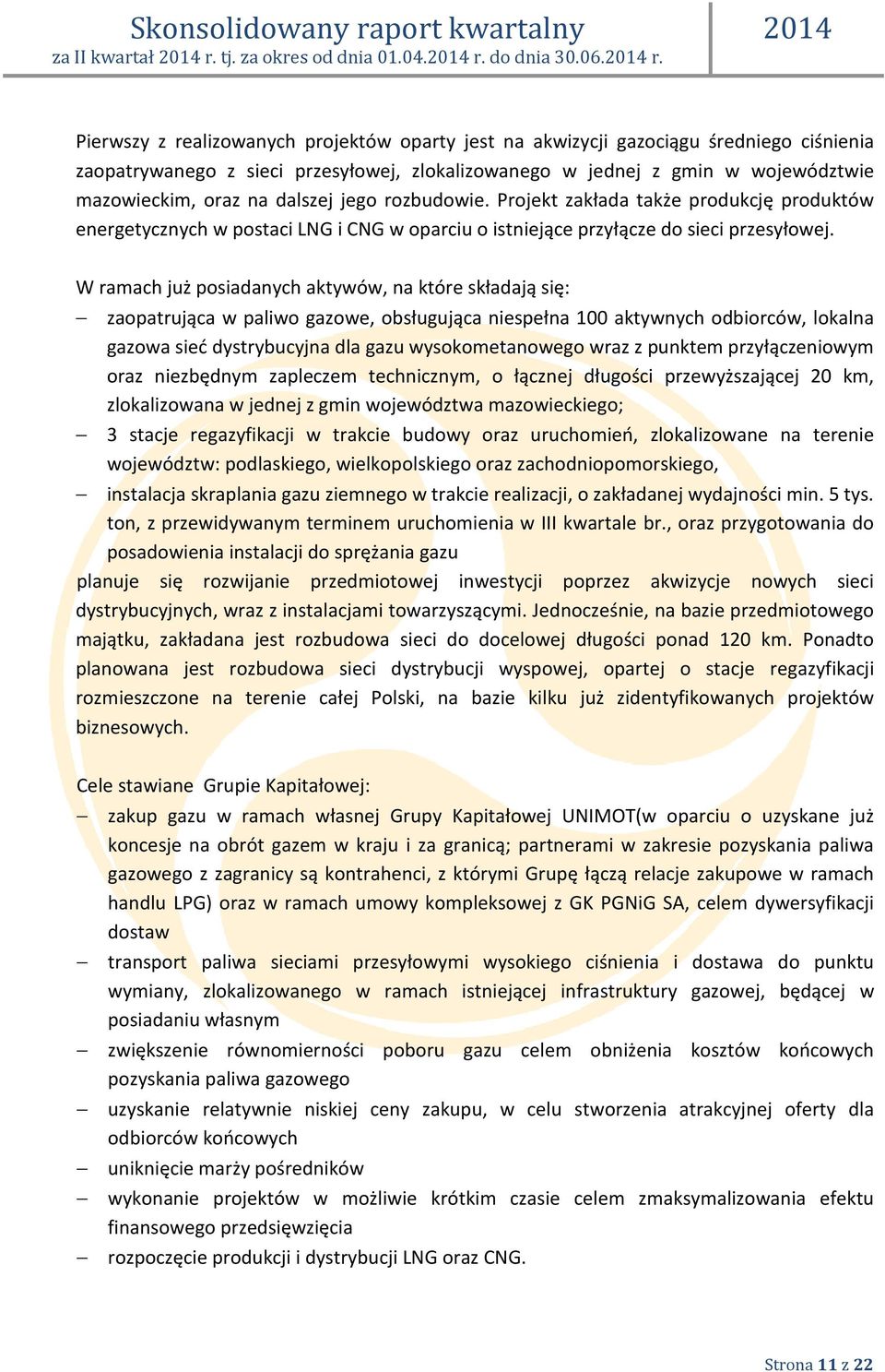 W ramach już posiadanych aktywów, na które składają się: zaopatrująca w paliwo gazowe, obsługująca niespełna 100 aktywnych odbiorców, lokalna gazowa sieć dystrybucyjna dla gazu wysokometanowego wraz