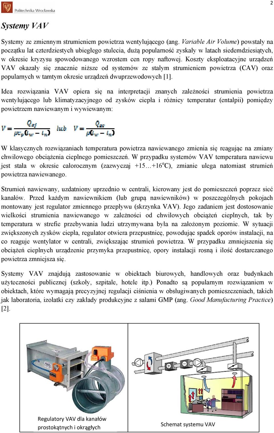 Koszty eksploatacyjne urządzeń VAV okazały się znacznie niższe od systemów ze stałym strumieniem powietrza (CAV) oraz popularnych w tamtym okresie urządzeń dwuprzewodowych [1].
