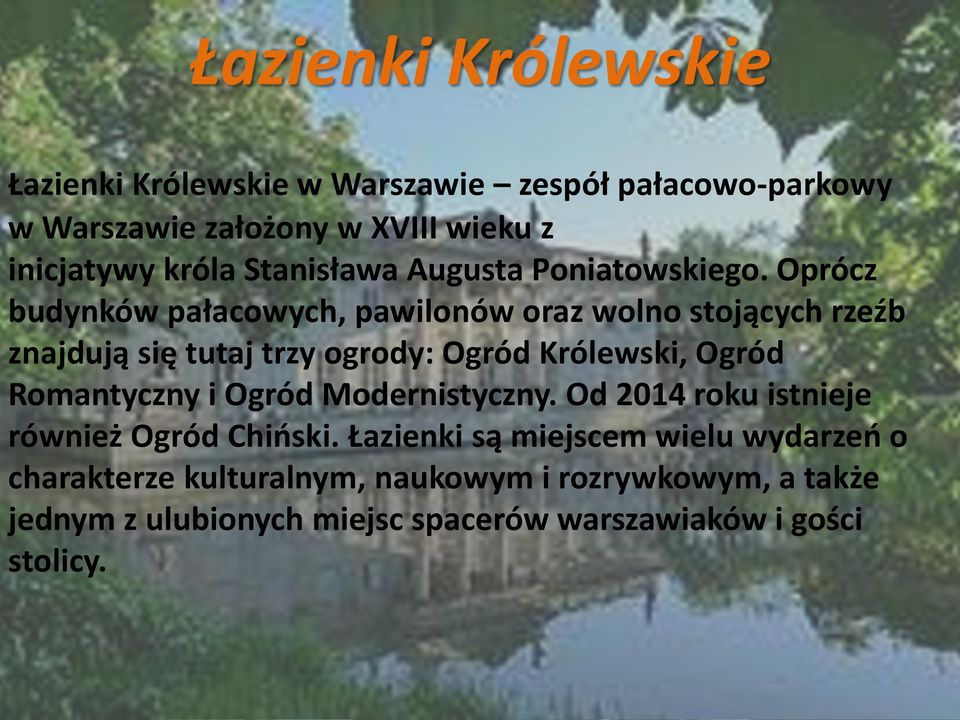 Oprócz budynków pałacowych, pawilonów oraz wolno stojących rzeźb znajdują się tutaj trzy ogrody: Ogród Królewski, Ogród Romantyczny