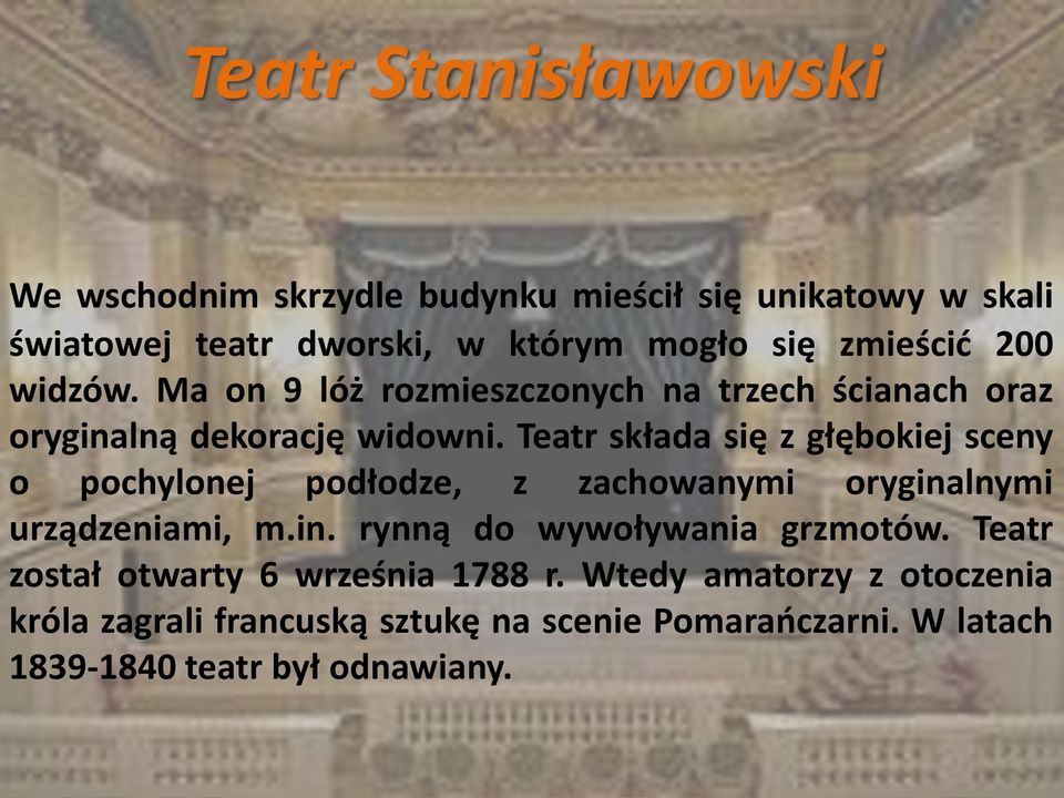 Teatr składa się z głębokiej sceny o pochylonej podłodze, z zachowanymi oryginalnymi urządzeniami, m.in. rynną do wywoływania grzmotów.