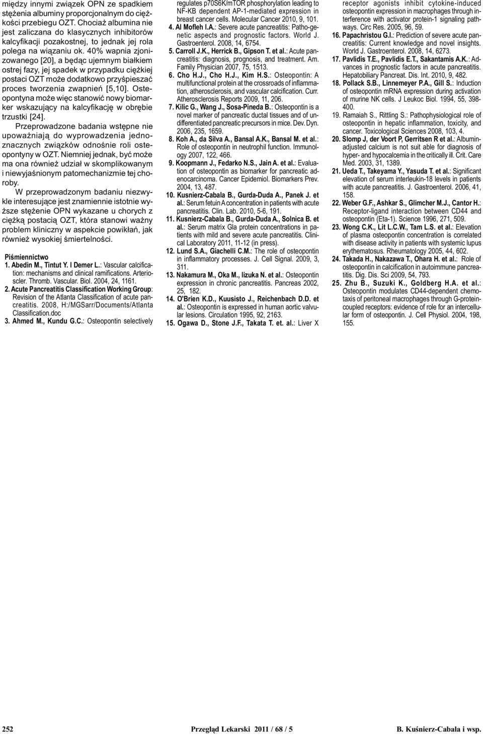 40% wapnia zjonizowanego [20], a bêd¹c ujemnym bia³kiem ostrej fazy, jej spadek w przypadku ciê kiej postaci OZT mo e dodatkowo przyœpieszaæ proces tworzenia zwapnieñ [5,10].