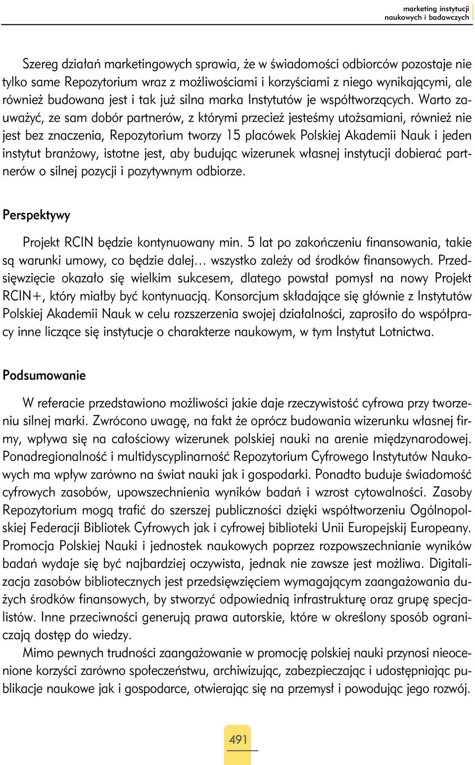 Warto zauważyć, ze sam dobór partnerów, z którymi przecież jesteśmy utożsamiani, również nie jest bez znaczenia, Repozytorium tworzy 15 placówek Polskiej Akademii Nauk i jeden instytut branżowy,