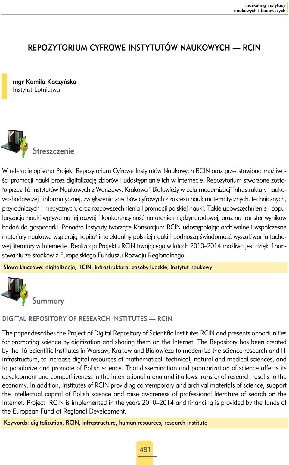 Repozytorium stworzone zostało przez 16 Instytutów Naukowych z Warszawy, Krakowa i Białowieży w celu modernizacji infrastruktury naukowo-badawczej i informatycznej, zwiększenia zasobów cyfrowych z