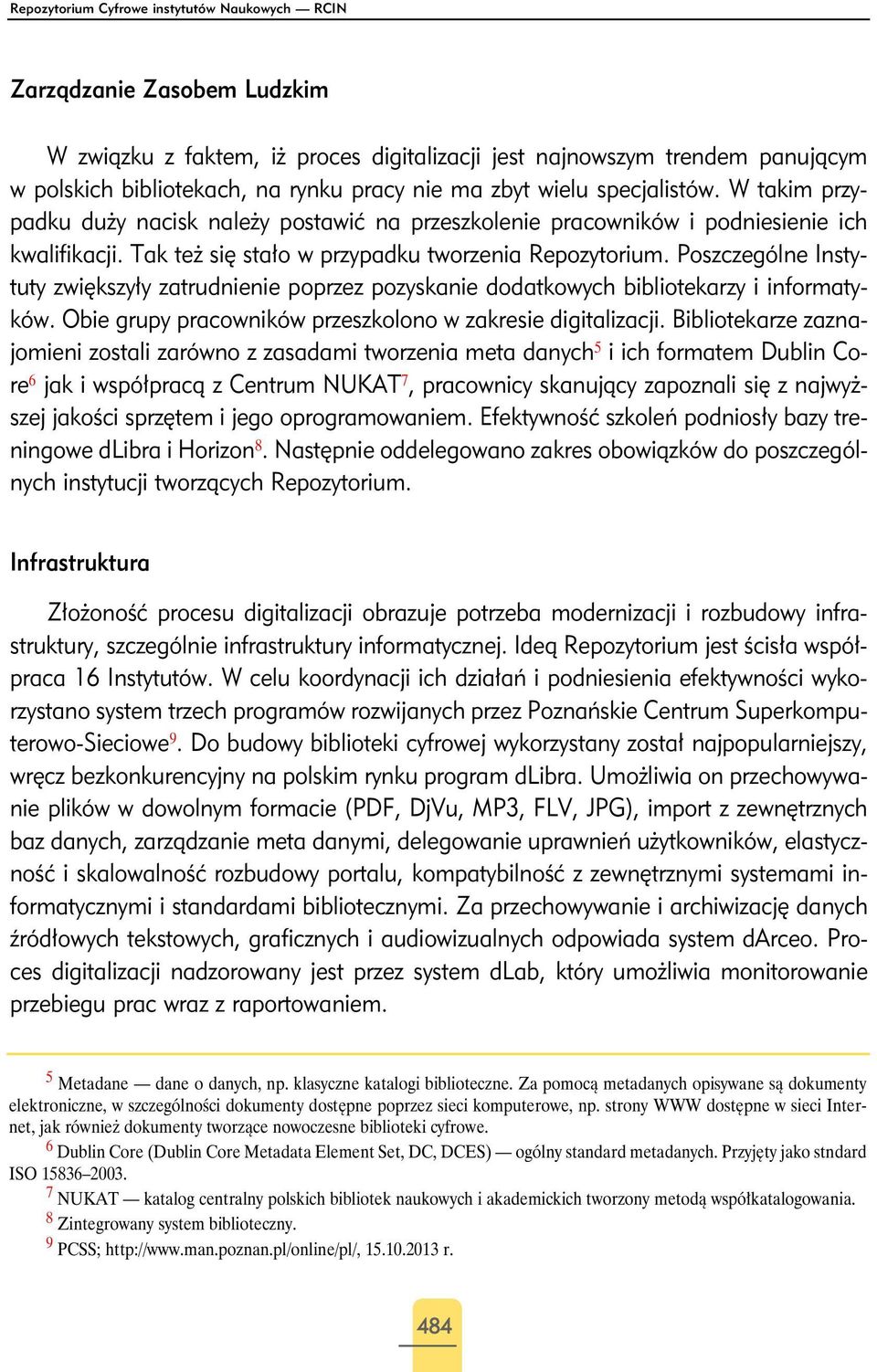 Poszczególne Instytuty zwiększyły zatrudnienie poprzez pozyskanie dodatkowych bibliotekarzy i informatyków. Obie grupy pracowników przeszkolono w zakresie digitalizacji.