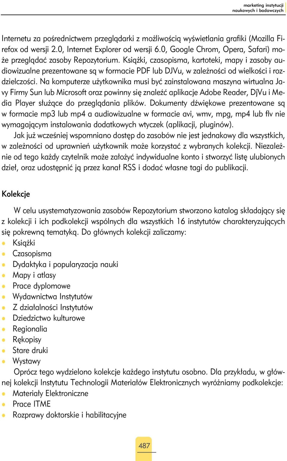 Książki, czasopisma, kartoteki, mapy i zasoby audiowizualne prezentowane są w formacie PDF lub DJVu, w zależności od wielkości i rozdzielczości.