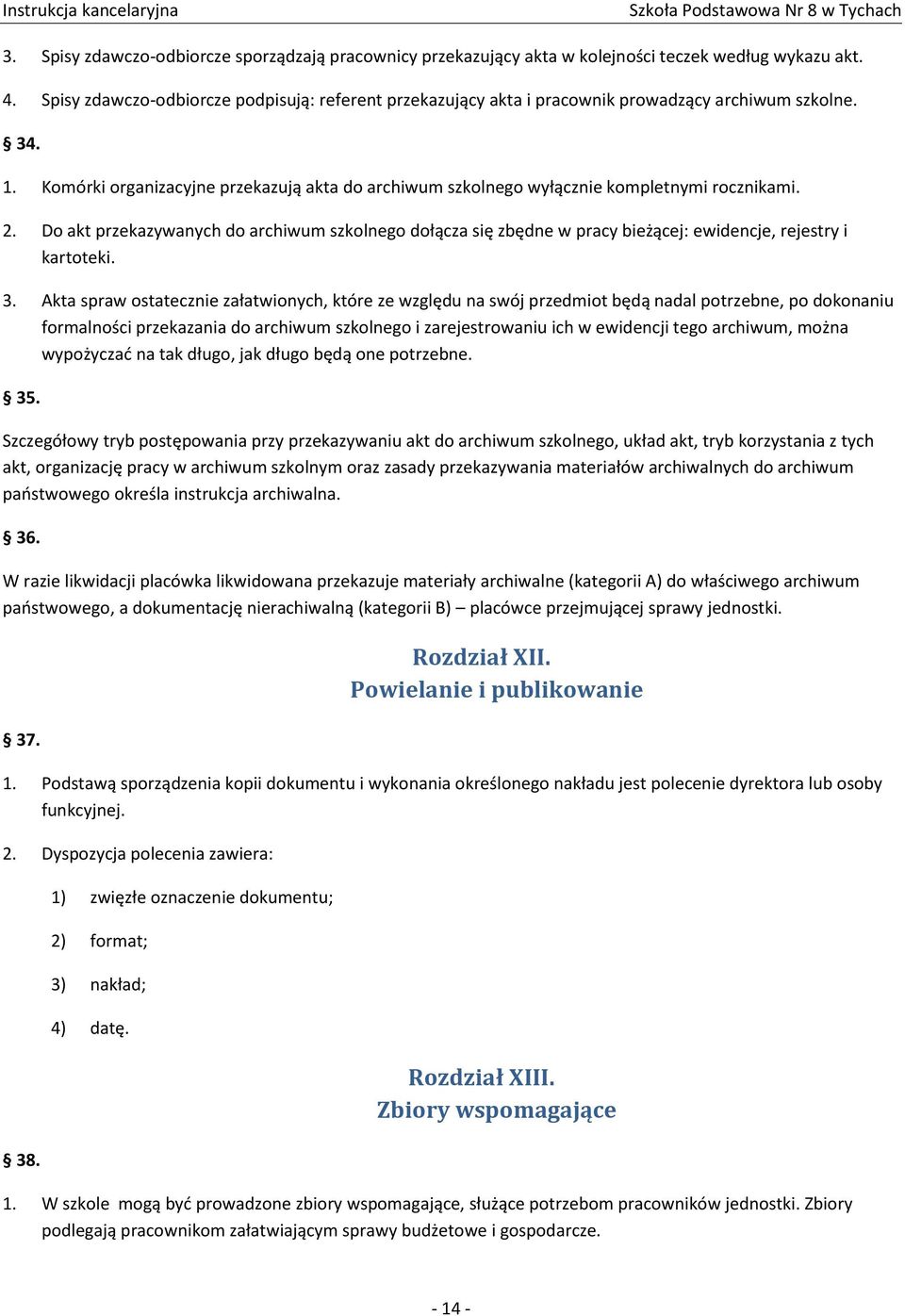 Komórki organizacyjne przekazują akta do archiwum szkolnego wyłącznie kompletnymi rocznikami. 2.