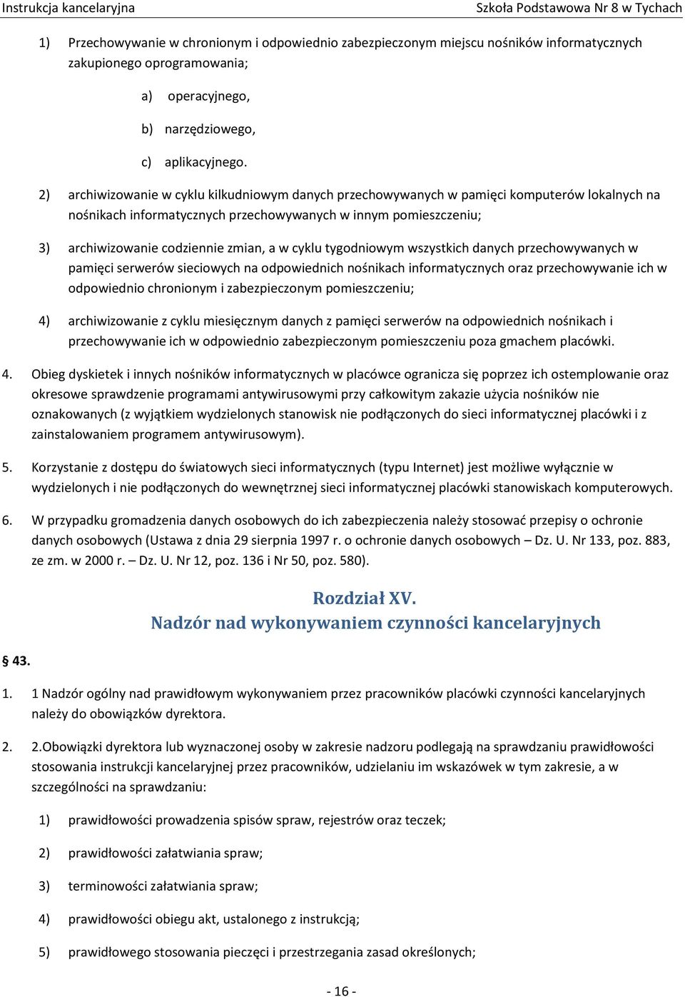 w cyklu tygodniowym wszystkich danych przechowywanych w pamięci serwerów sieciowych na odpowiednich nośnikach informatycznych oraz przechowywanie ich w odpowiednio chronionym i zabezpieczonym