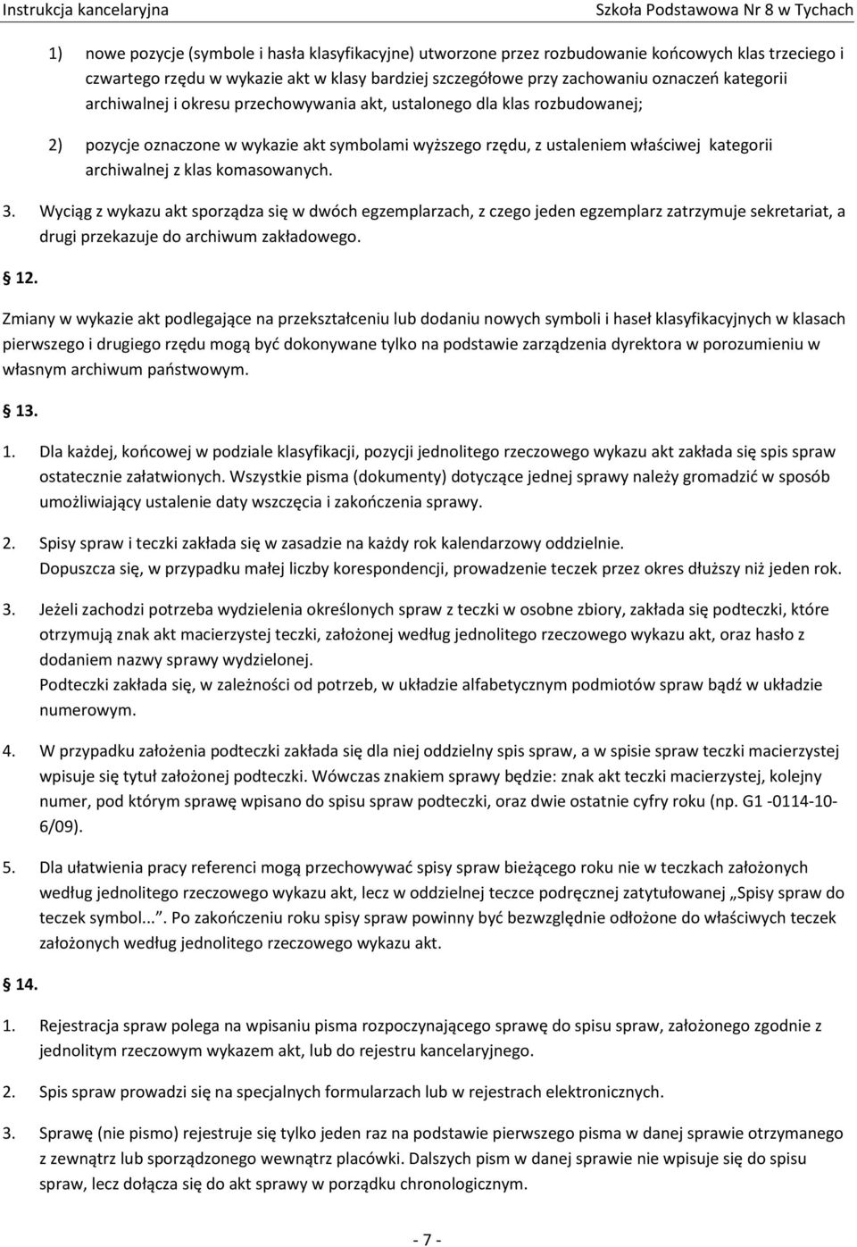 komasowanych. 3. Wyciąg z wykazu akt sporządza się w dwóch egzemplarzach, z czego jeden egzemplarz zatrzymuje sekretariat, a drugi przekazuje do archiwum zakładowego. 12.