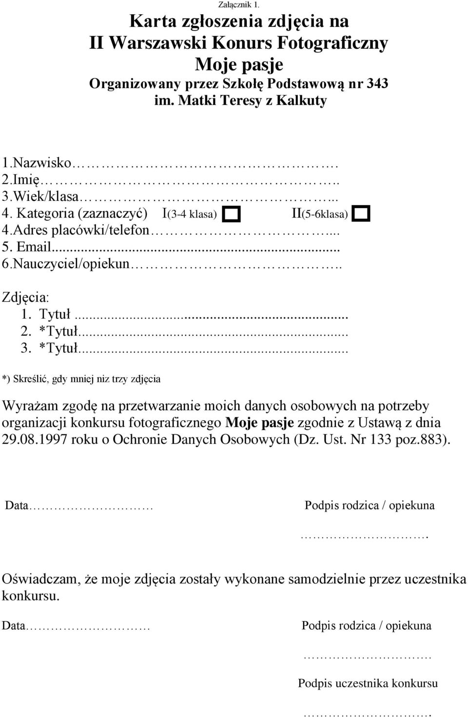 .. 3. *Tytuł... *) Skreślić, gdy mniej niz trzy zdjęcia Wyrażam zgodę na przetwarzanie moich danych osobowych na potrzeby organizacji konkursu fotograficznego zgodnie z Ustawą z dnia 29.08.