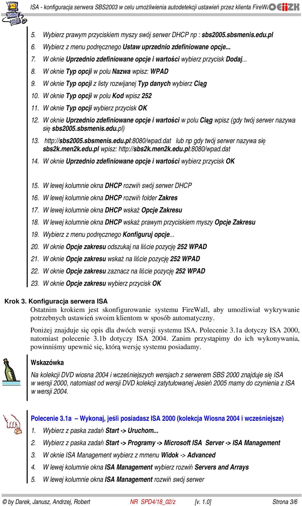 W oknie Typ opcji w polu Kod wpisz 252 11. W oknie Typ opcji wybierz przycisk OK 12. W oknie Uprzednio zdefiniowane opcje i wartości w polu Ciąg wpisz (gdy twój serwer nazywa się sbs2005.sbsmenis.edu.