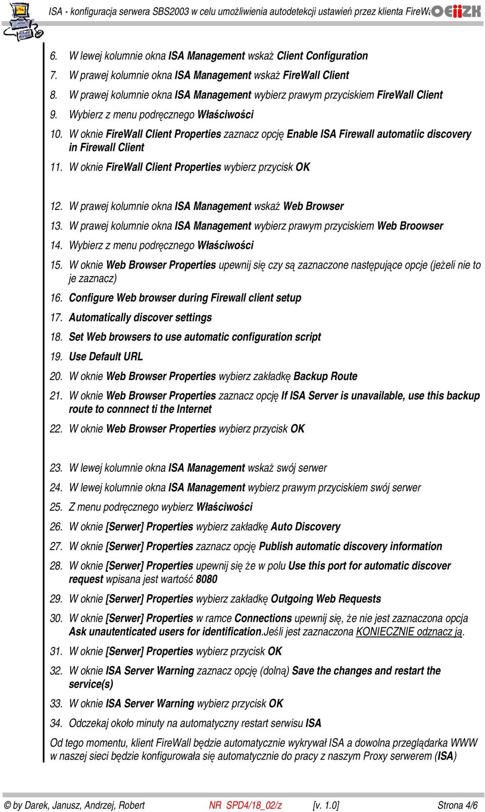 W oknie FireWall Client Properties zaznacz opcję Enable ISA Firewall automatiic discovery in Firewall Client 11. W oknie FireWall Client Properties wybierz przycisk OK 12.