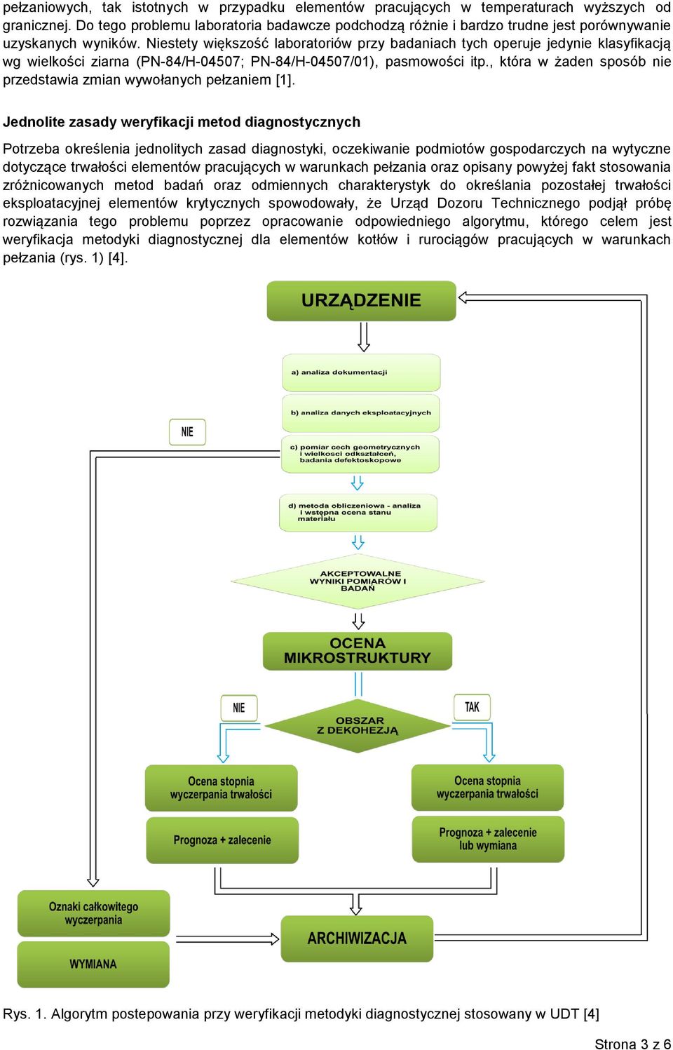 Niestety większość laboratoriów przy badaniach tych operuje jedynie klasyfikacją wg wielkości ziarna (PN-84/H-04507; PN-84/H-04507/01), pasmowości itp.