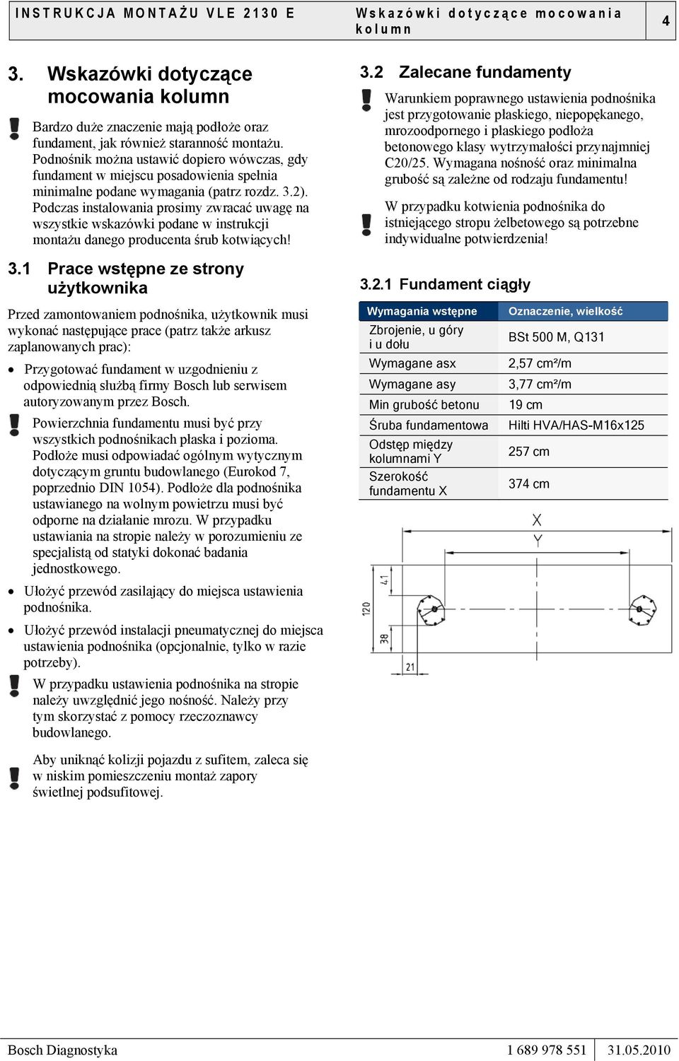 Podczas instalowania prosimy zwracać uwagę na wszystkie wskazówki podane w instrukcji montażu danego producenta śrub kotwiących! 3.1 Prace wstępne ze strony użytkownika 3.