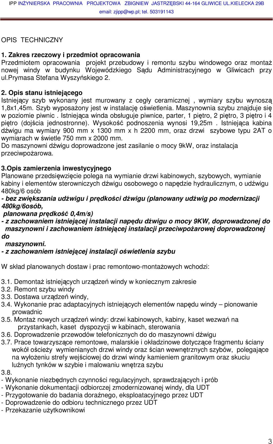 prymasa Stefana Wyszyńskiego 2. 2. Opis stanu istniejącego Istniejący szyb wykonany jest murowany z cegły ceramicznej, wymiary szybu wynoszą 1,8x1,45m. Szyb wyposażony jest w instalację oświetlenia.