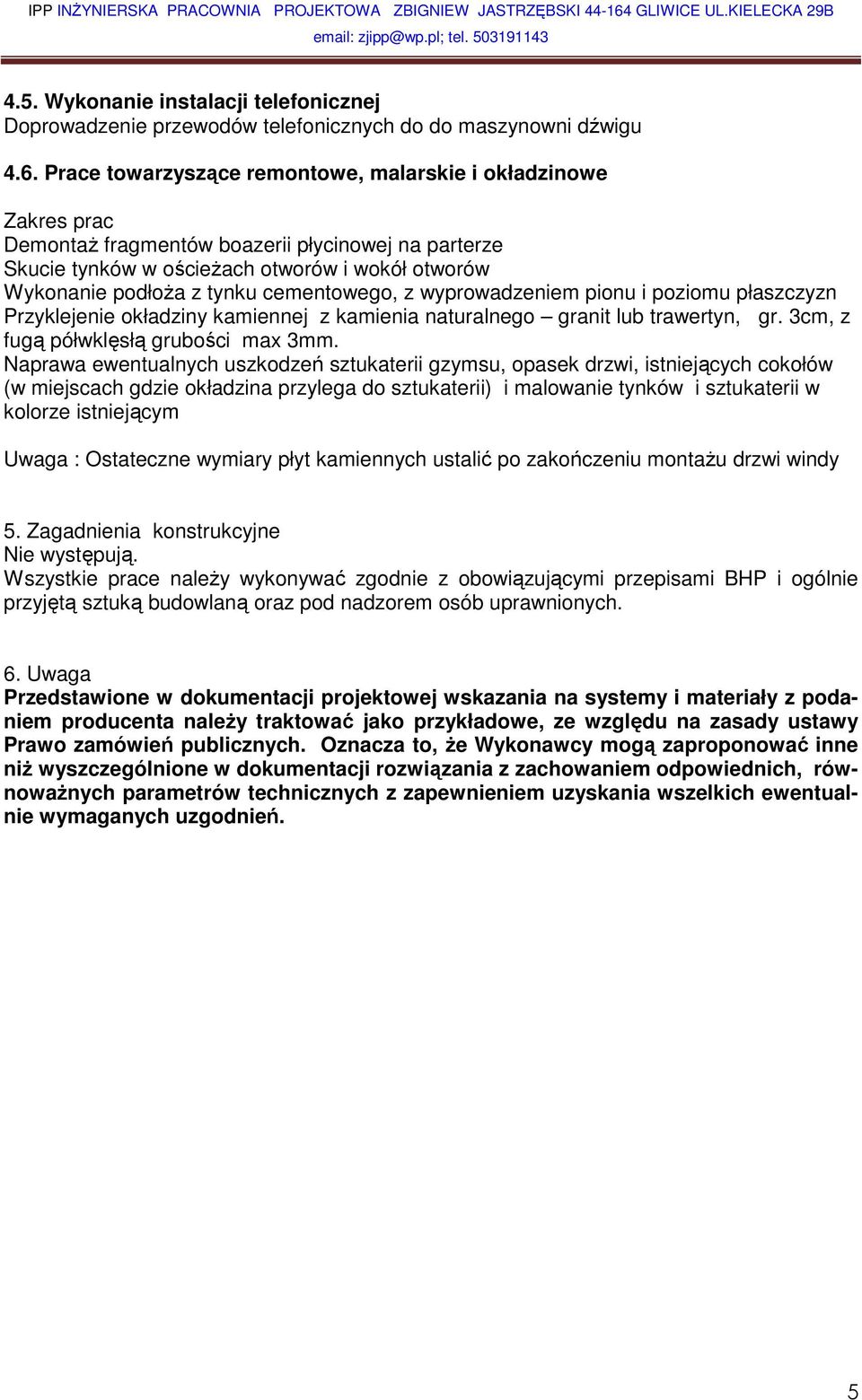 cementowego, z wyprowadzeniem pionu i poziomu płaszczyzn Przyklejenie okładziny kamiennej z kamienia naturalnego granit lub trawertyn, gr. 3cm, z fugą półwklęsłą grubości max 3mm.