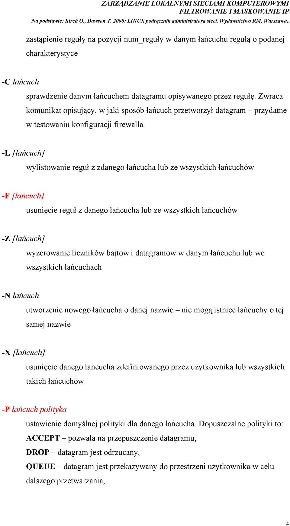 -L [łańcuch] wylistowanie reguł z zdanego łańcucha lub ze wszystkich łańcuchów -F [łańcuch] usunięcie reguł z danego łańcucha lub ze wszystkich łańcuchów -Z [łańcuch] wyzerowanie liczników bajtów i