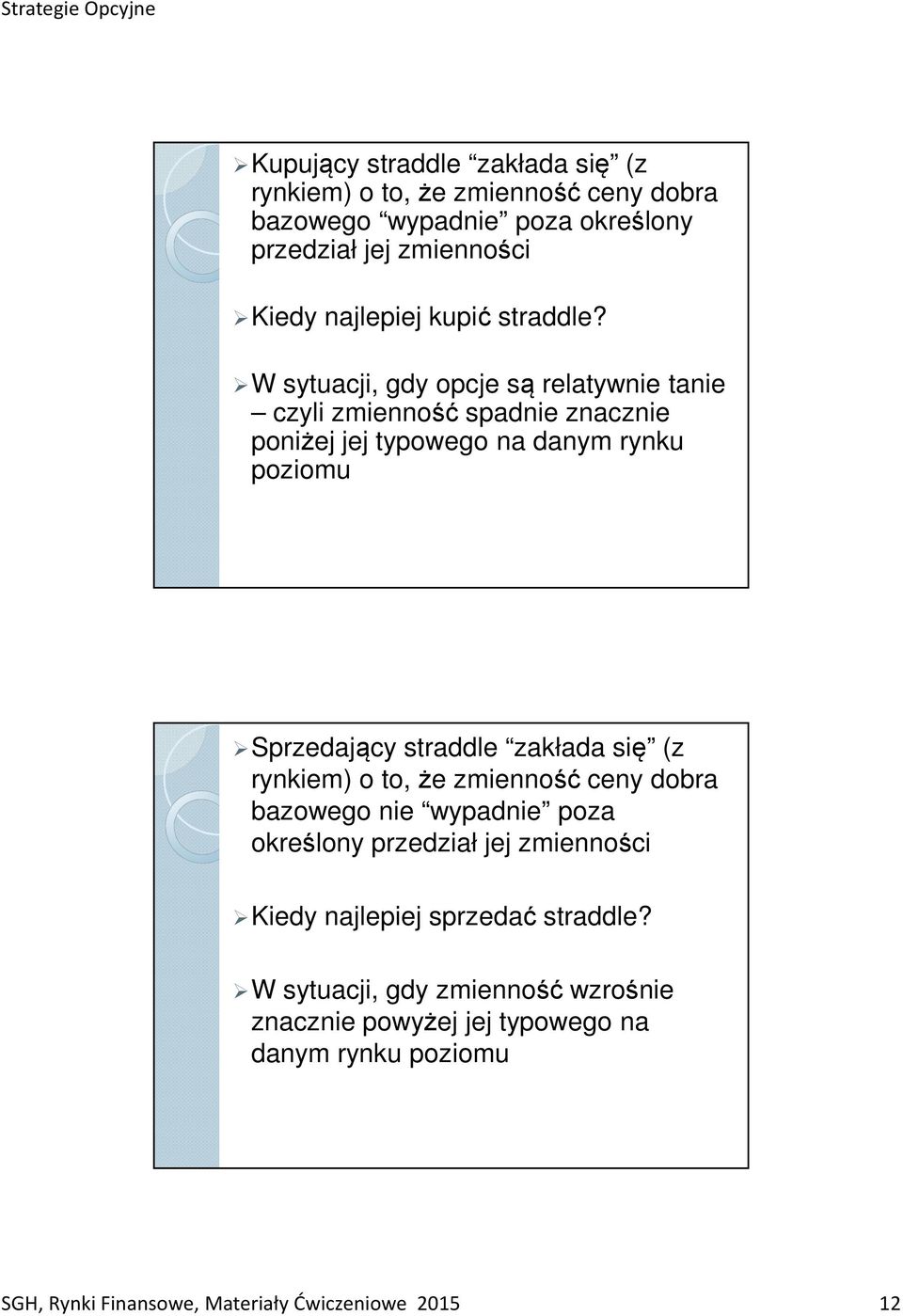 W sytuacji, gdy opcje są relatywnie tanie czyli zmienność spadnie znacznie poniżej jej typowego na danym rynku poziomu Sprzedający straddle zakłada