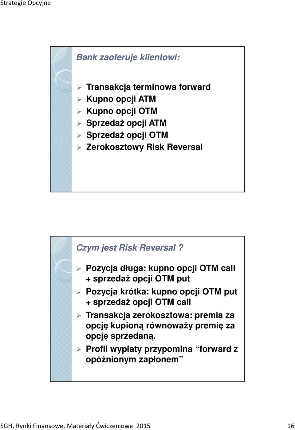 Pozycja długa: kupno opcji OTM call + sprzedaż opcji OTM put Pozycja krótka: kupno opcji OTM put + sprzedaż opcji OTM call