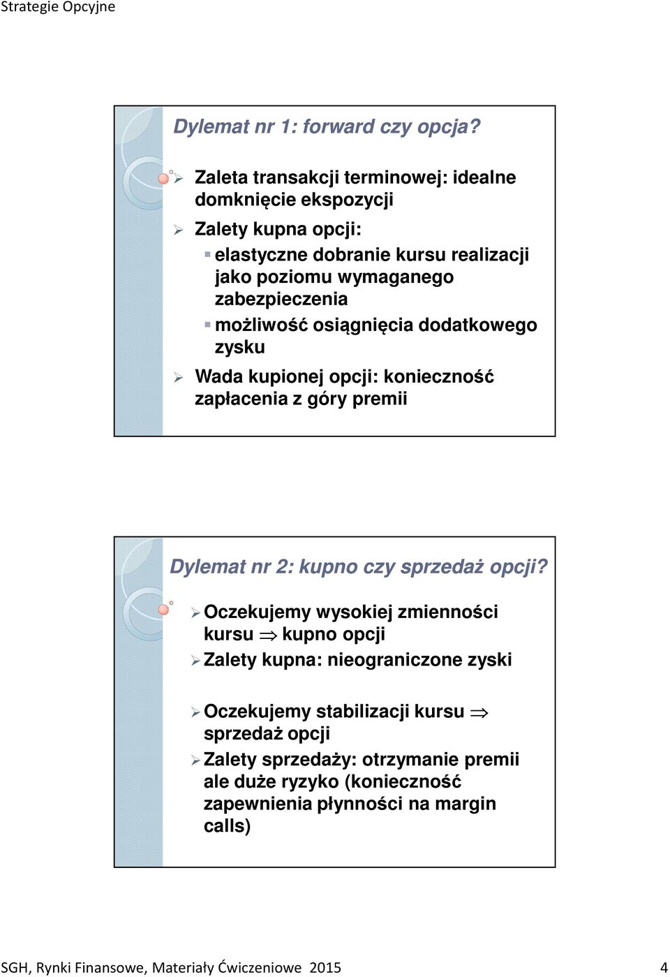 zabezpieczenia możliwość osiągnięcia dodatkowego zysku Wada kupionej opcji: konieczność zapłacenia z góry premii Dylemat nr 2: kupno czy sprzedaż opcji?