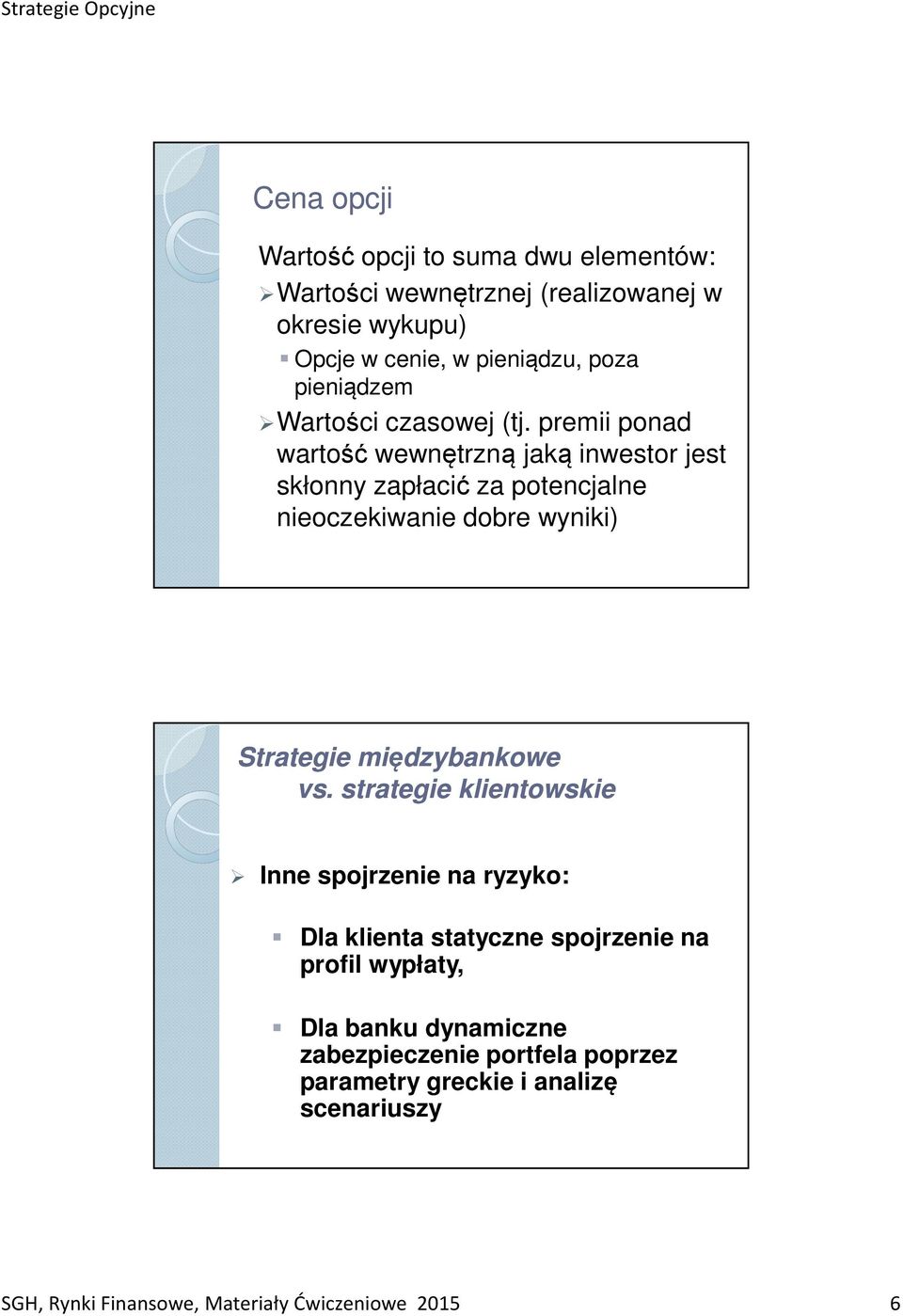 premii ponad wartość wewnętrzną jaką inwestor jest skłonny zapłacić za potencjalne nieoczekiwanie dobre wyniki) Strategie międzybankowe vs.